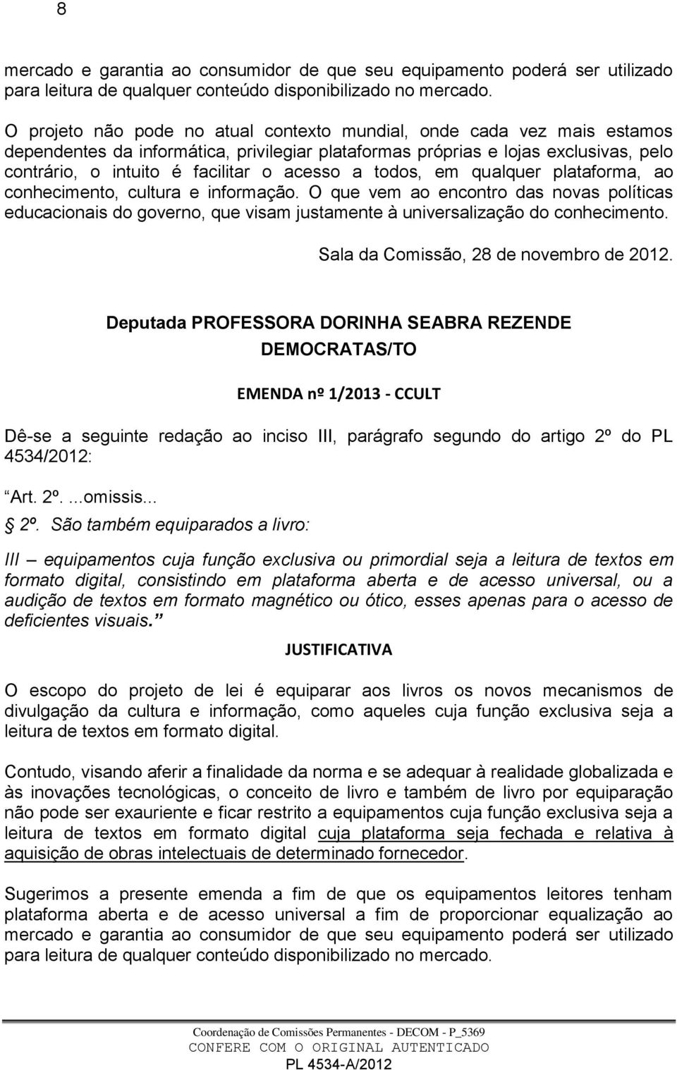 acesso a todos, em qualquer plataforma, ao conhecimento, cultura e informação.