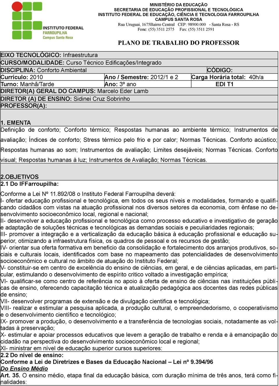 Conforto Ambiental CÓDIGO: Currículo: 2010 Ano / Semestre: 2012/1 e 2 Carga Horária total: 40h/a Turno: Manhã/Tarde Ano: 3º ano EDI T1 DIRETOR(A) GERAL DO CAMPUS: Marcelo Eder Lamb DIRETOR (A) DE