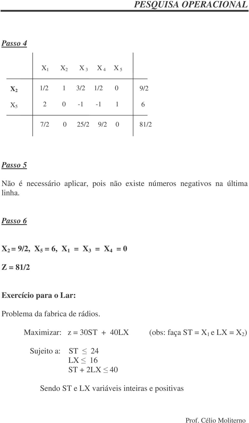 Passo 6 X 2 = /2, = 6, X = X 3 = = Z = 8/2 Exercício para o Lar: Problema da fabrica de