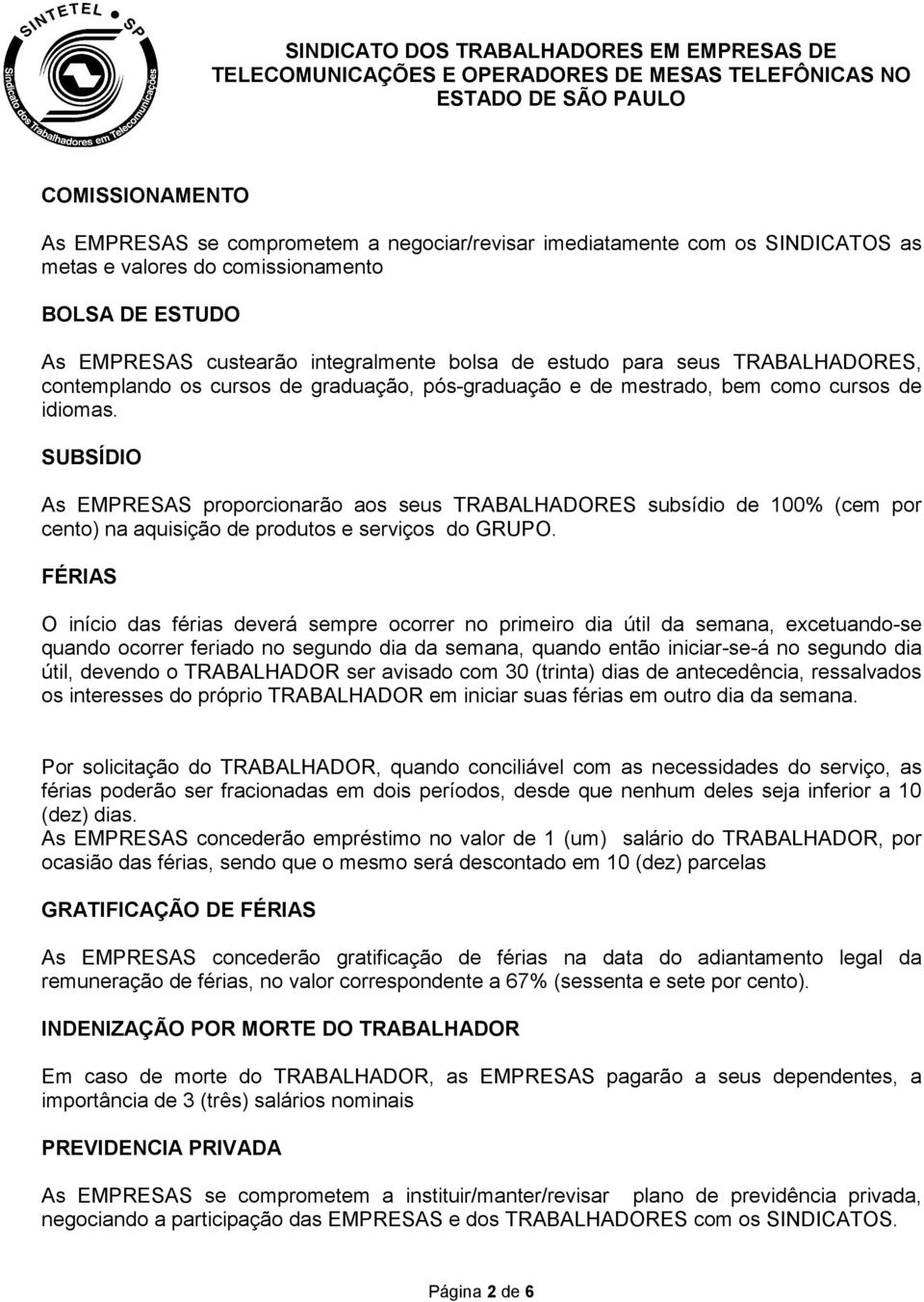 SUBSÍDIO As EMPRESAS proporcionarão aos seus TRABALHADORES subsídio de 100% (cem por cento) na aquisição de produtos e serviços do GRUPO.