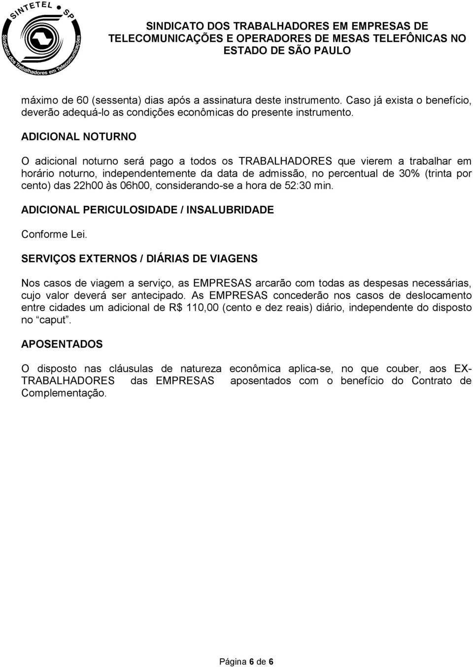 22h00 às 06h00, considerando-se a hora de 52:30 min. ADICIONAL PERICULOSIDADE / INSALUBRIDADE Conforme Lei.