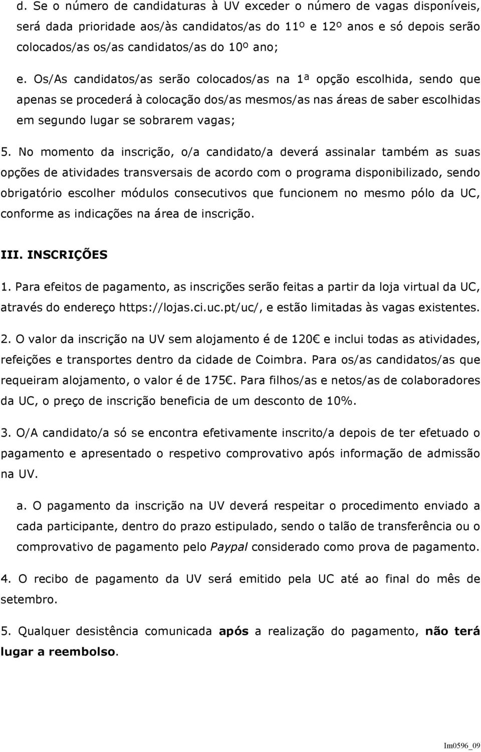 No momento da inscrição, o/a candidato/a deverá assinalar também as suas opções de atividades transversais de acordo com o programa disponibilizado, sendo obrigatório escolher módulos consecutivos