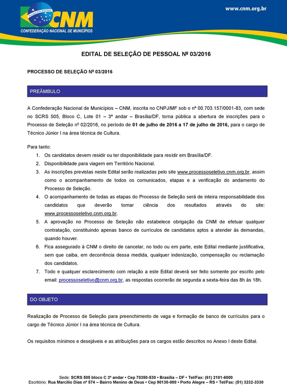 de 2016, para o cargo de Técnico Júnior I na área técnica de Cultura. Para tanto: 1. Os candidatos devem residir ou ter disponibilidade para residir em Brasília/DF. 2. Disponibilidade para viagem em Território Nacional.