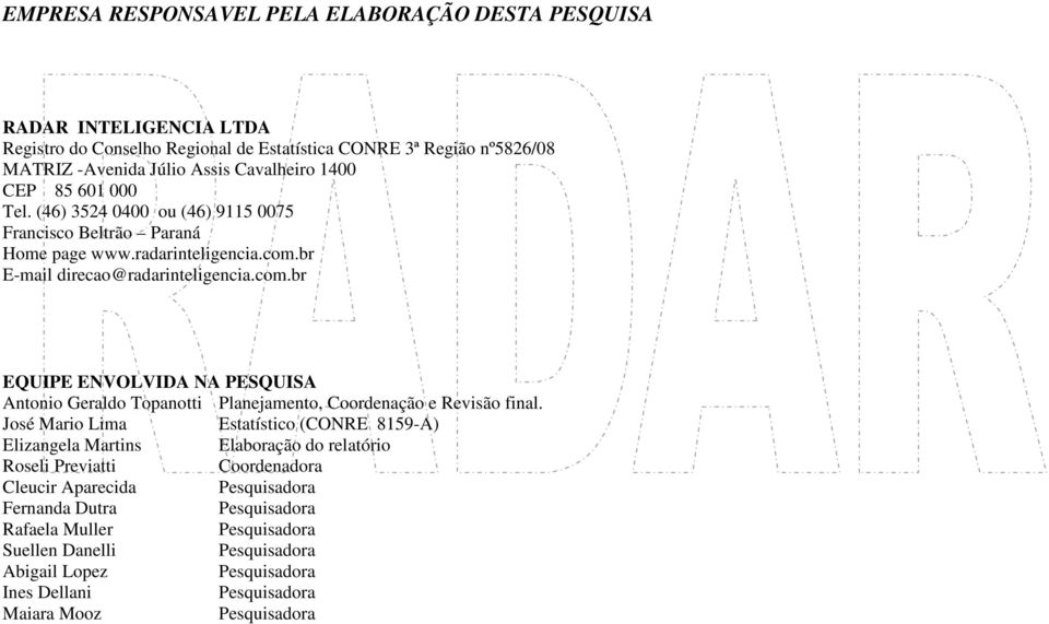 br E-mail direcao@radarinteligencia.com.br EQUIPE ENVOLVIDA NA PESQUISA Antonio Geraldo Topanotti Planejamento, Coordenação e Revisão final.