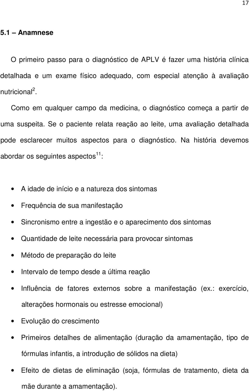 Na história devemos abordar os seguintes aspectos 11 : A idade de início e a natureza dos sintomas Frequência de sua manifestação Sincronismo entre a ingestão e o aparecimento dos sintomas Quantidade