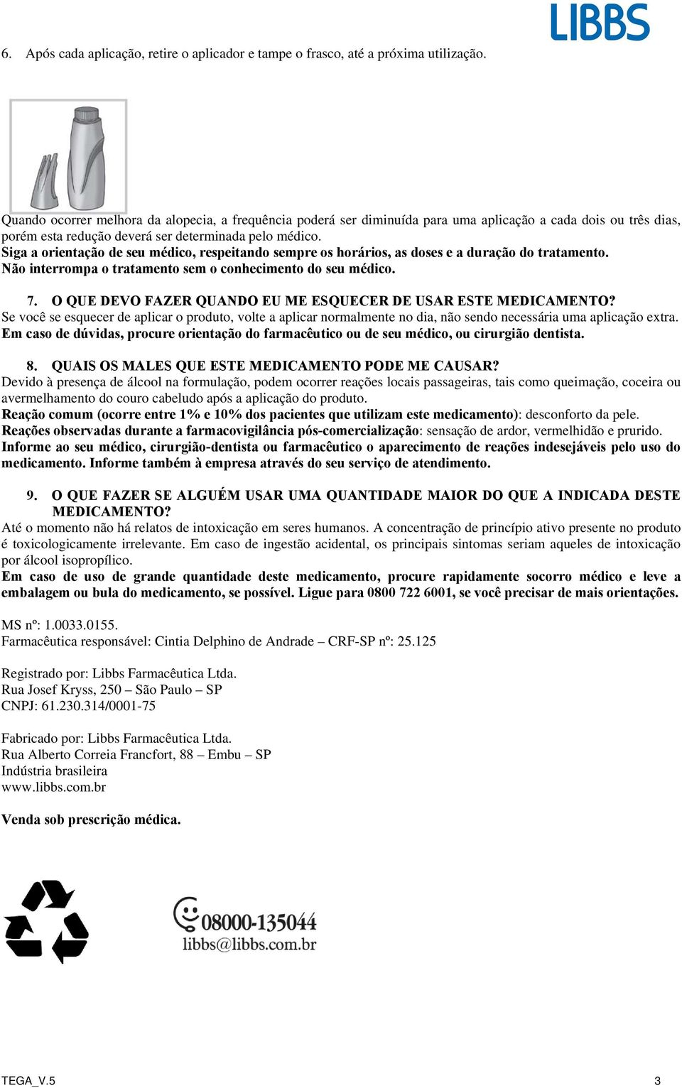 Siga a orientação de seu médico, respeitando sempre os horários, as doses e a duração do tratamento. Não interrompa o tratamento sem o conhecimento do seu médico. 7.