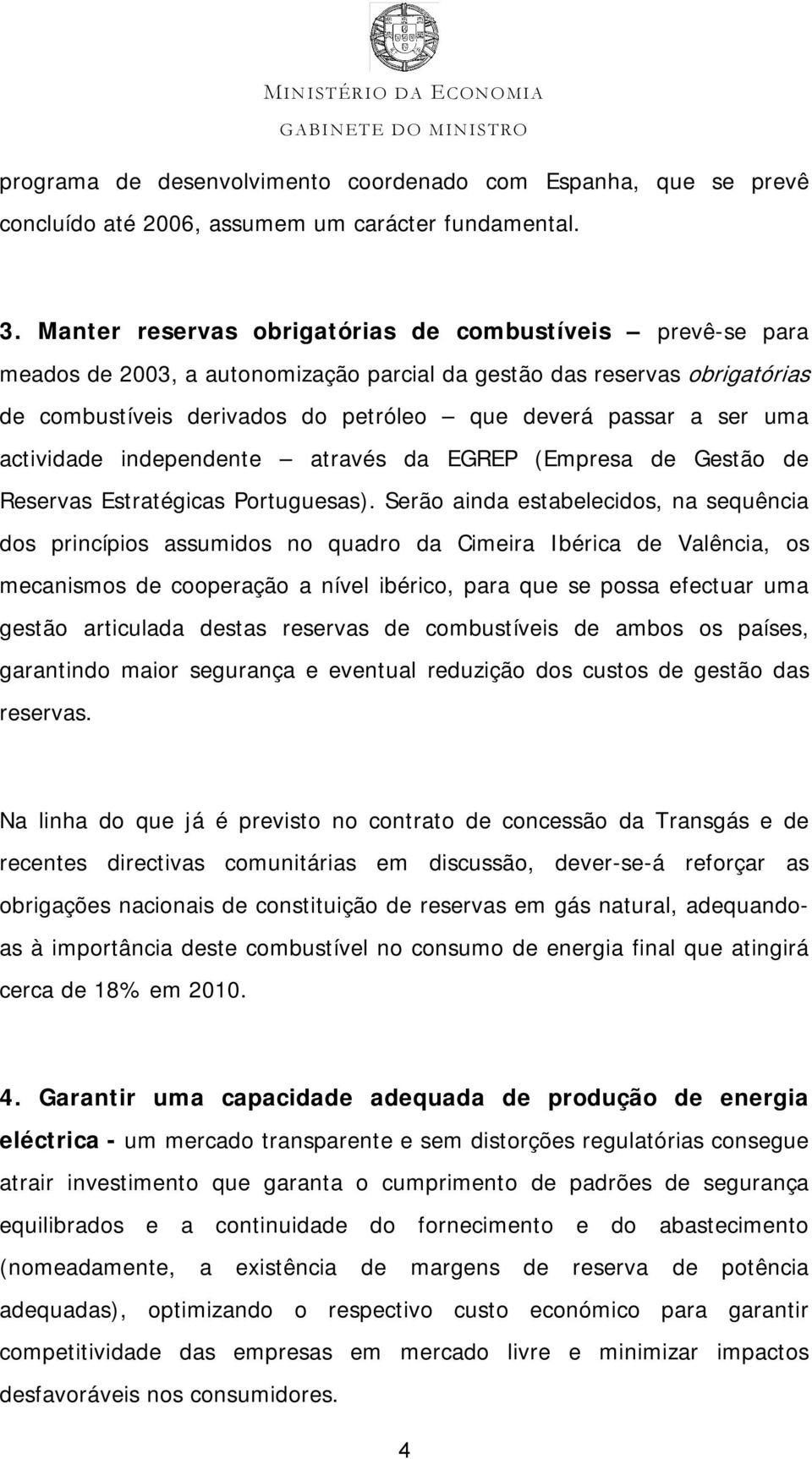 uma actividade independente através da EGREP (Empresa de Gestão de Reservas Estratégicas Portuguesas).
