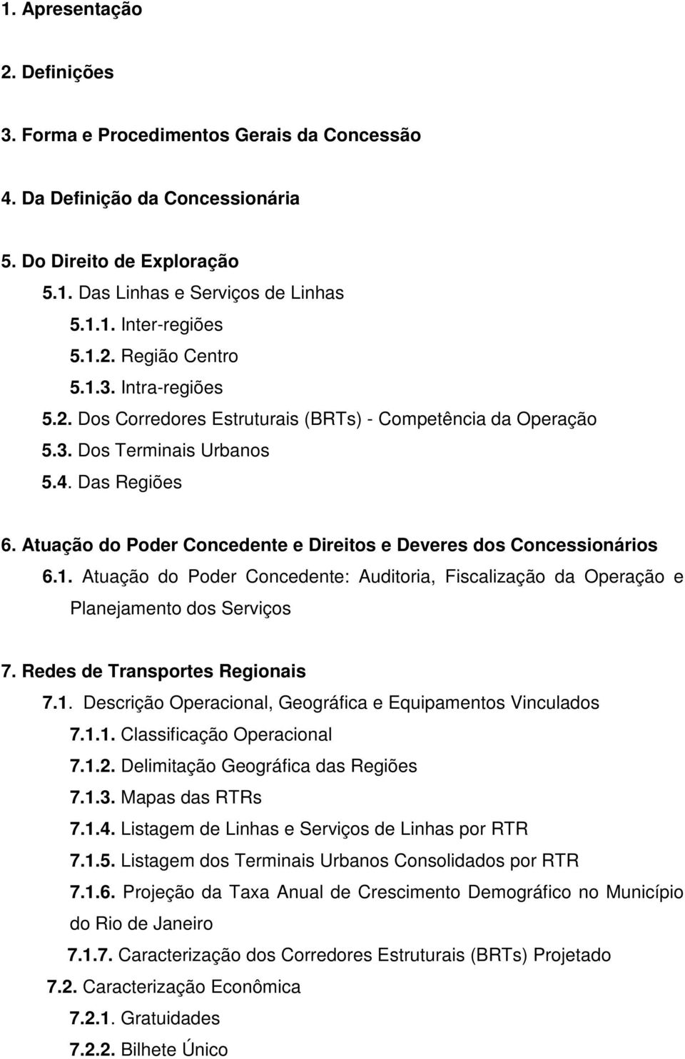 Atuação do Poder Concedente e Direitos e Deveres dos Concessionários 6.1. Atuação do Poder Concedente: Auditoria, Fiscalização da Operação e Planejamento dos Serviços 7.