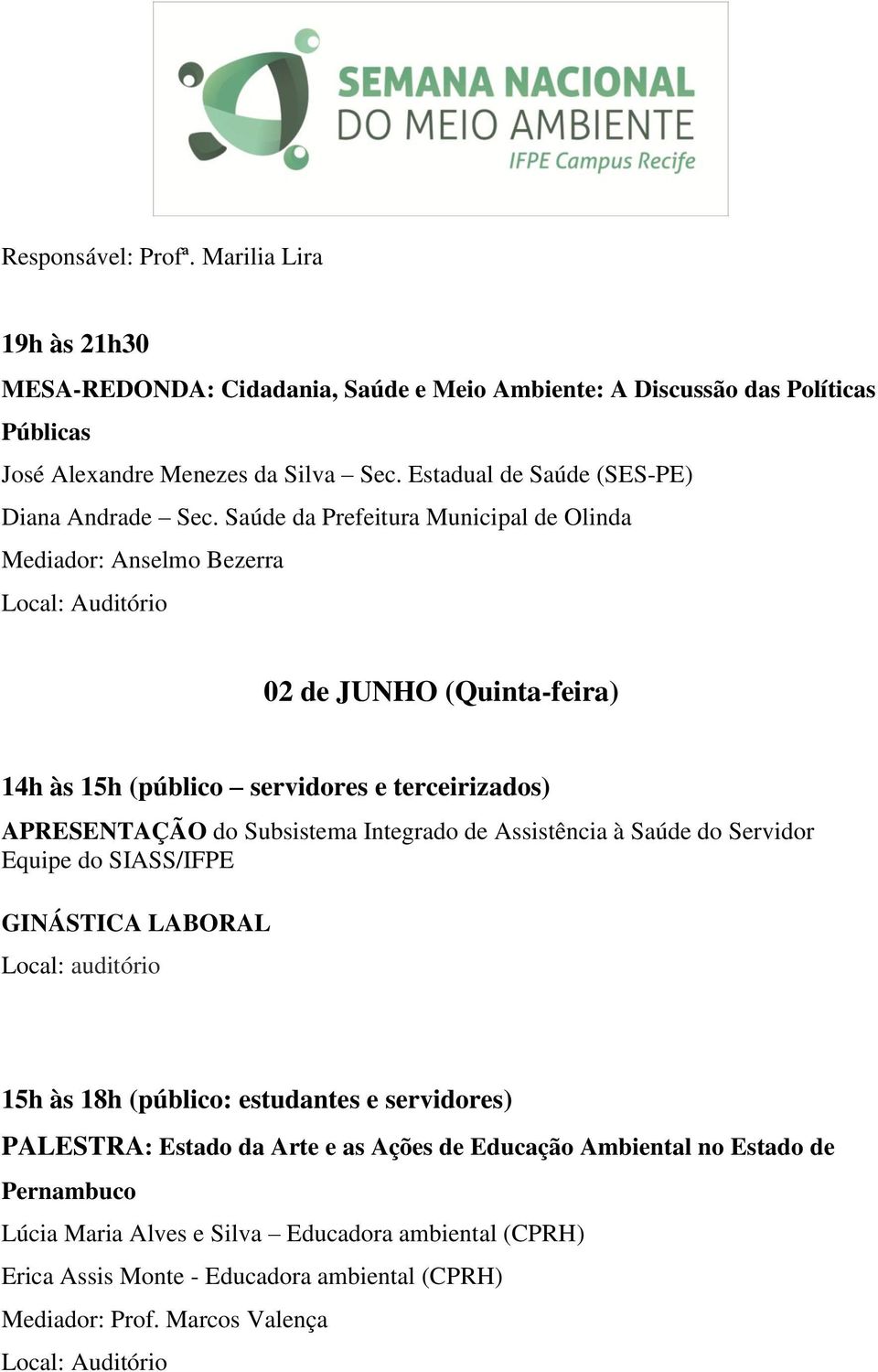 Saúde da Prefeitura Municipal de Olinda Mediador: Anselmo Bezerra 02 de JUNHO (Quinta-feira) 14h às 15h (público servidores e terceirizados) APRESENTAÇÃO do Subsistema Integrado de