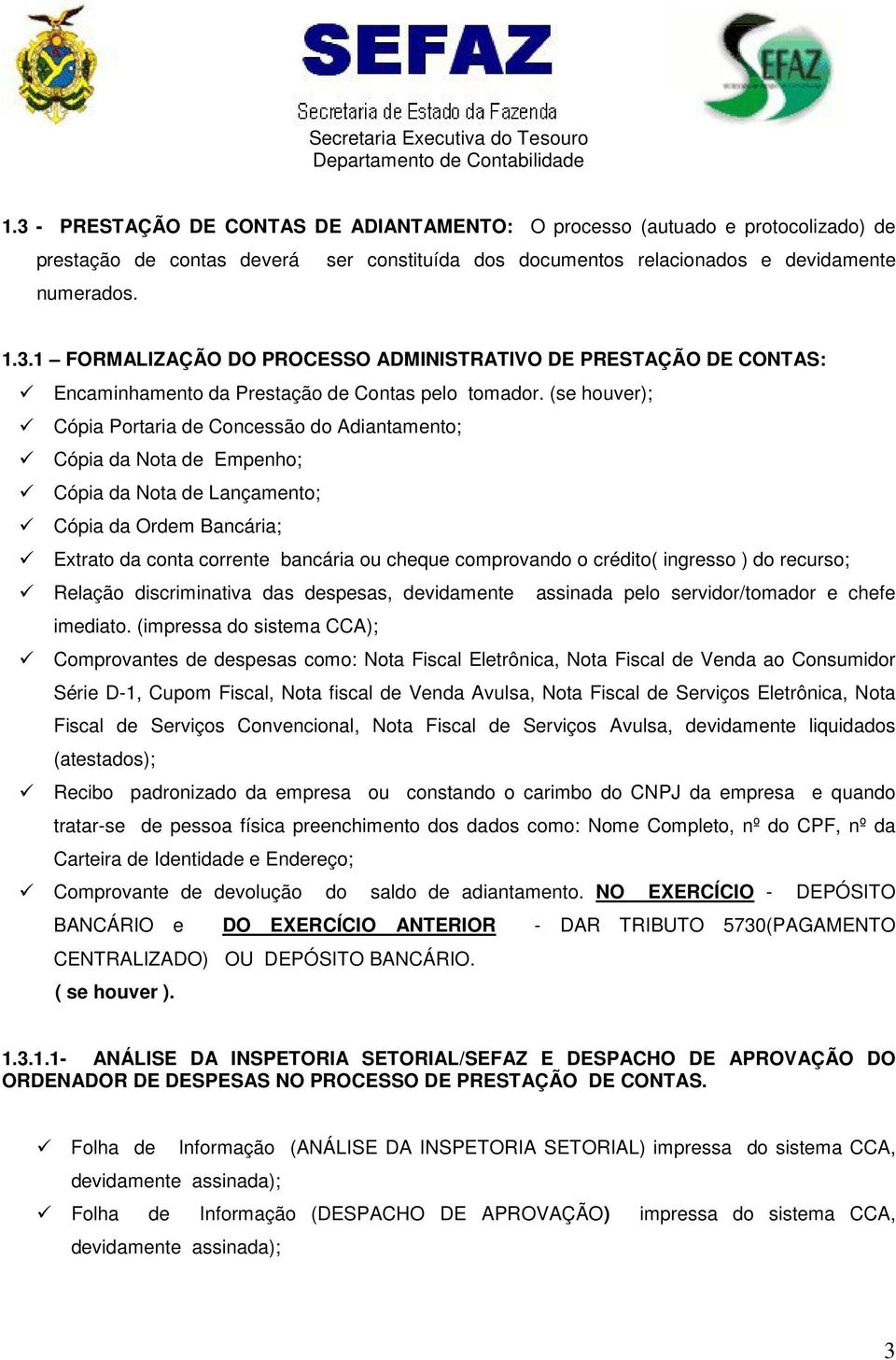 crédito( ingresso ) do recurso; Relação discriminativa das despesas, devidamente assinada pelo servidor/tomador e chefe imediato.