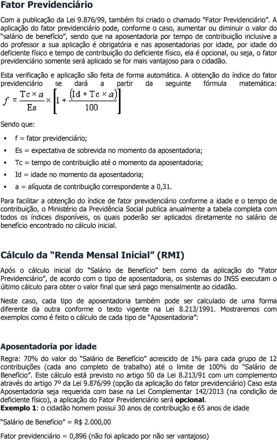 apsentadrias pr idade, pr idade d deficiente físic e temp de cntribuiçã d deficiente físic, ela é pcinal, u seja, fatr previdenciári smente será aplicad se fr mais vantajs para cidadã.