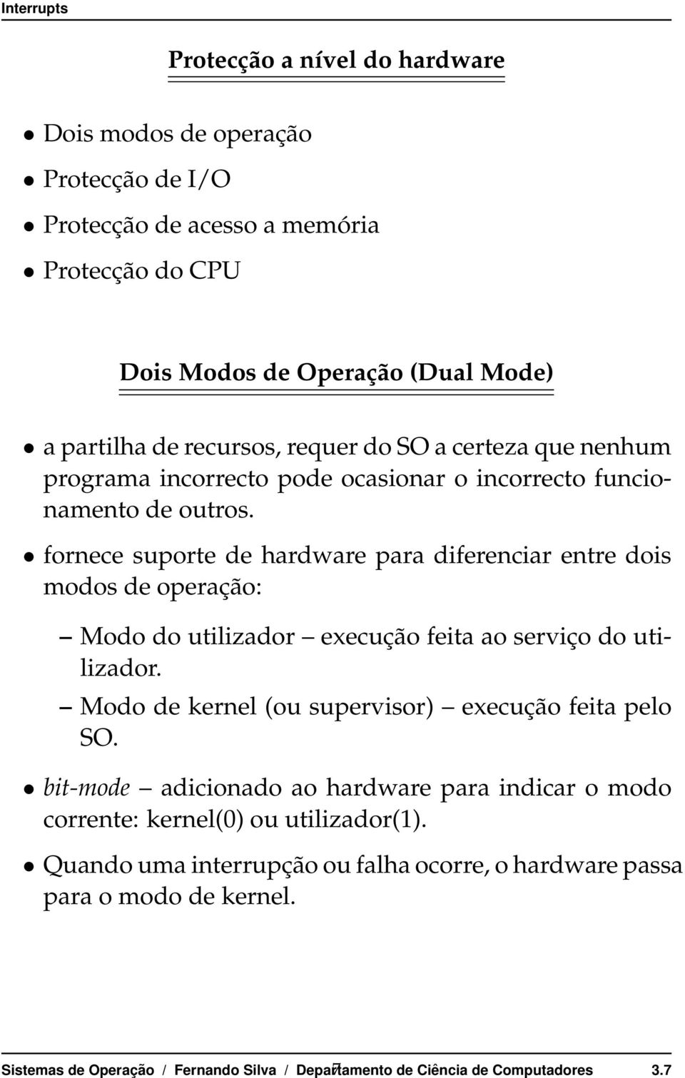 dois modos de operação: Mododoutilizador execuçãofeitaaoserviçodoutilizador Mododekernel(ousupervisor) execuçãofeitapelo SO bit-mode adicionado ao hardware para indicar o