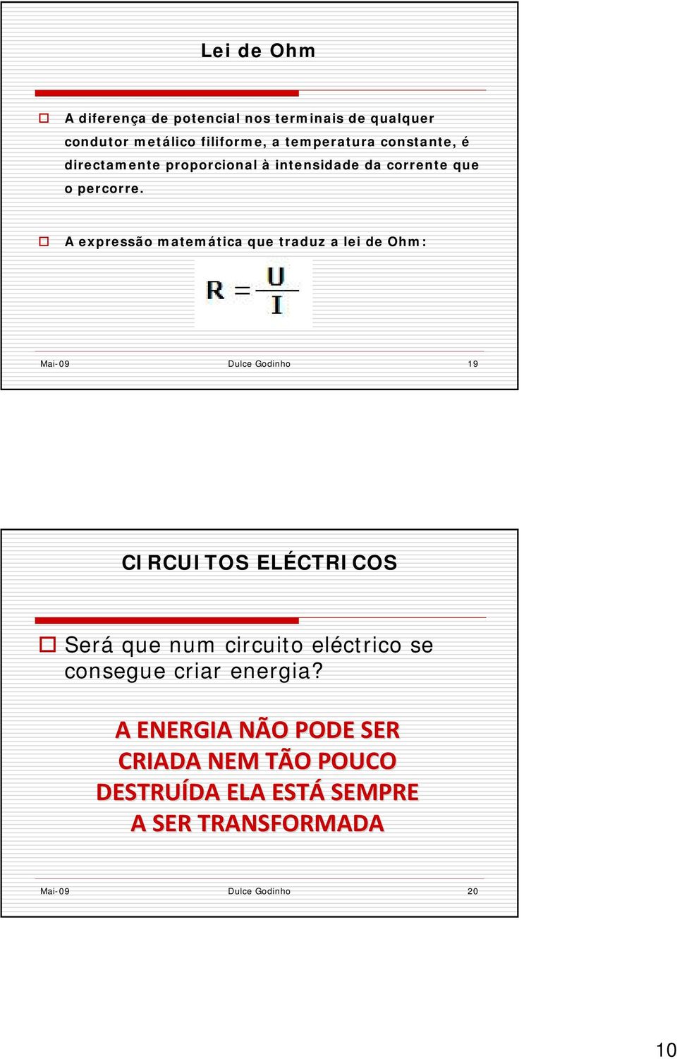 A expressão matemática que traduz a lei de Ohm: Mai-09 Dulce Godinho 19 Será que num circuito eléctrico se