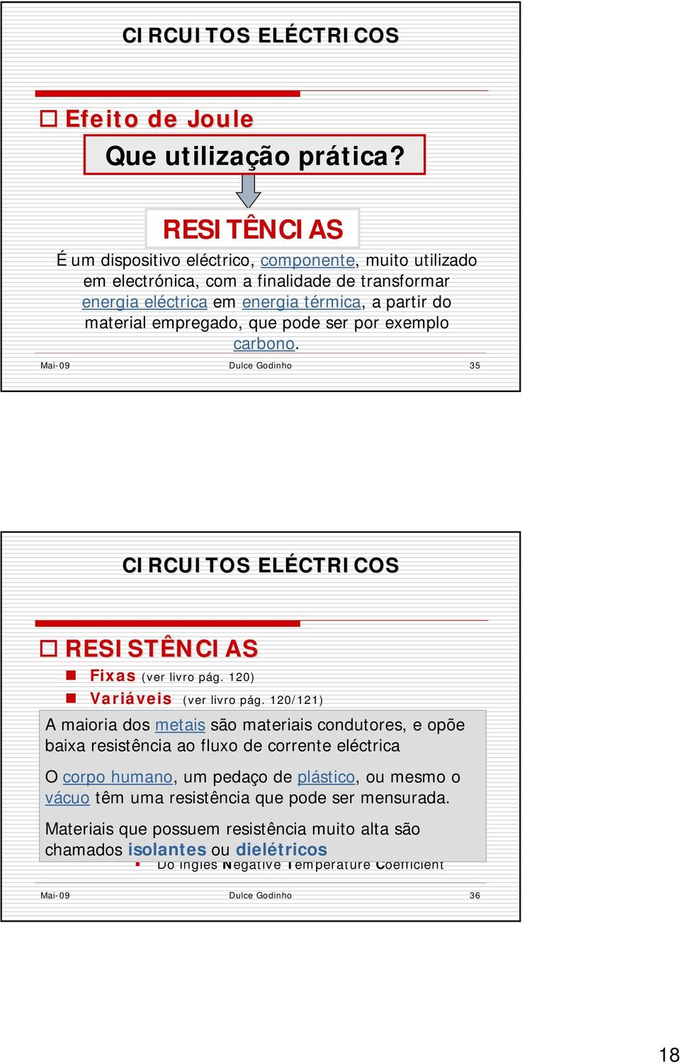 por exemplo carbono. Mai-09 Dulce Godinho 35 RESISTÊNCIAS Fixas (ver livro pág. 120) Variáveis (ver livro pág.