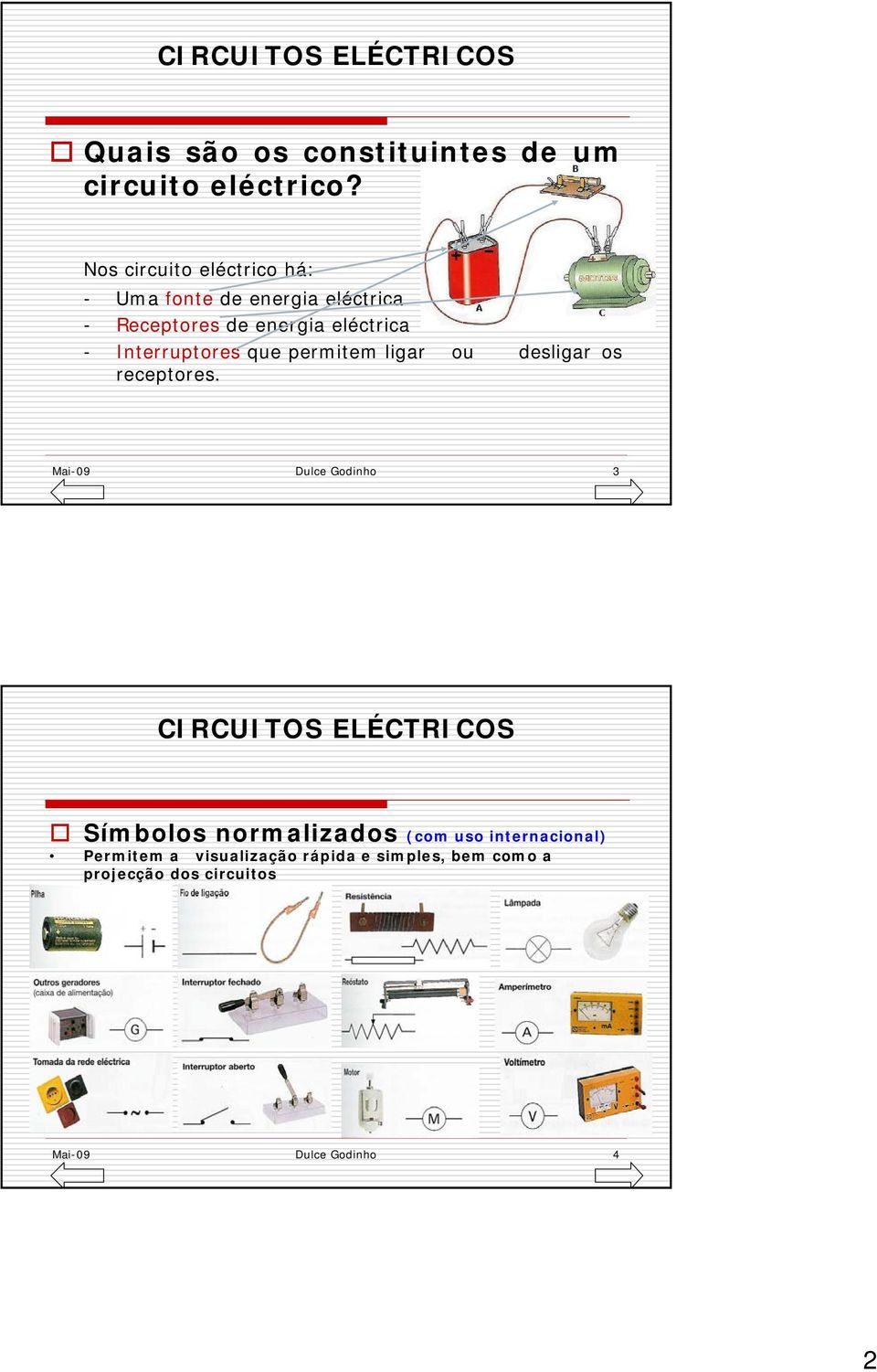 - Interruptores que permitem ligar ou desligar os receptores.