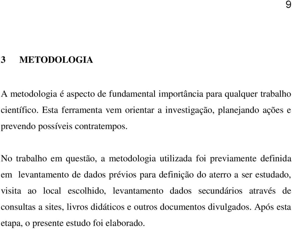 No trabalho em questão, a metodologia utilizada foi previamente definida em levantamento de dados prévios para definição do aterro a