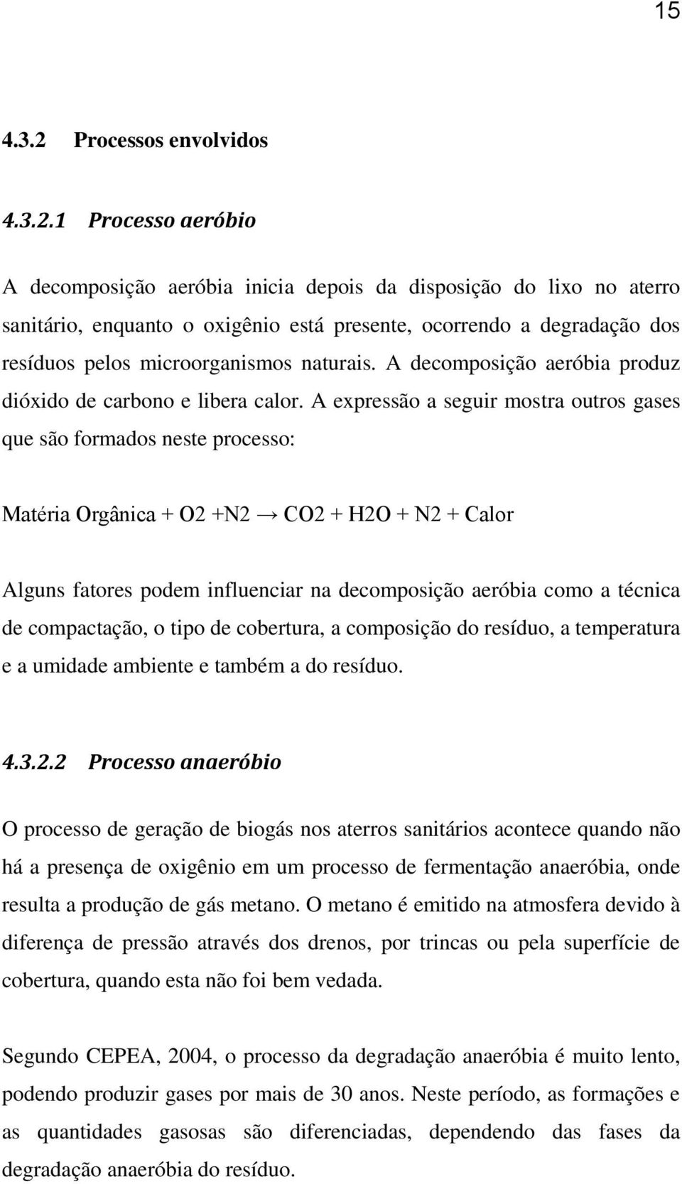 1 Processo aeróbio A decomposição aeróbia inicia depois da disposição do lixo no aterro sanitário, enquanto o oxigênio está presente, ocorrendo a degradação dos resíduos pelos microorganismos