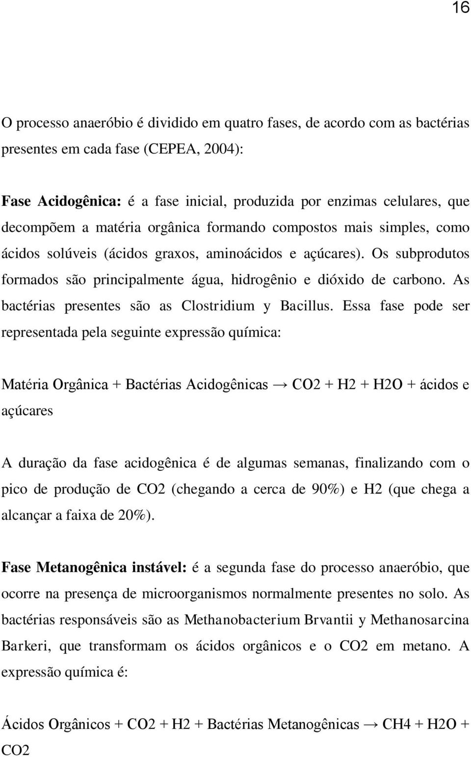 As bactérias presentes são as Clostridium y Bacillus.