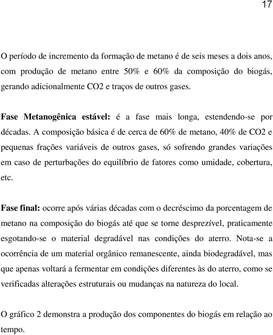 A composição básica é de cerca de 60% de metano, 40% de CO2 e pequenas frações variáveis de outros gases, só sofrendo grandes variações em caso de perturbações do equilíbrio de fatores como umidade,