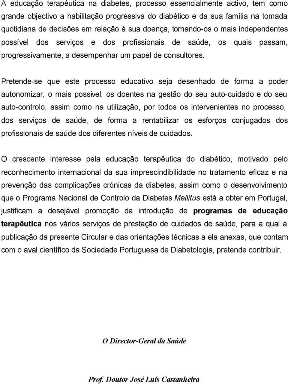 Pretende-se que este processo educativo seja desenhado de forma a poder autonomizar, o mais possível, os doentes na gestão do seu auto-cuidado e do seu auto-controlo, assim como na utilização, por