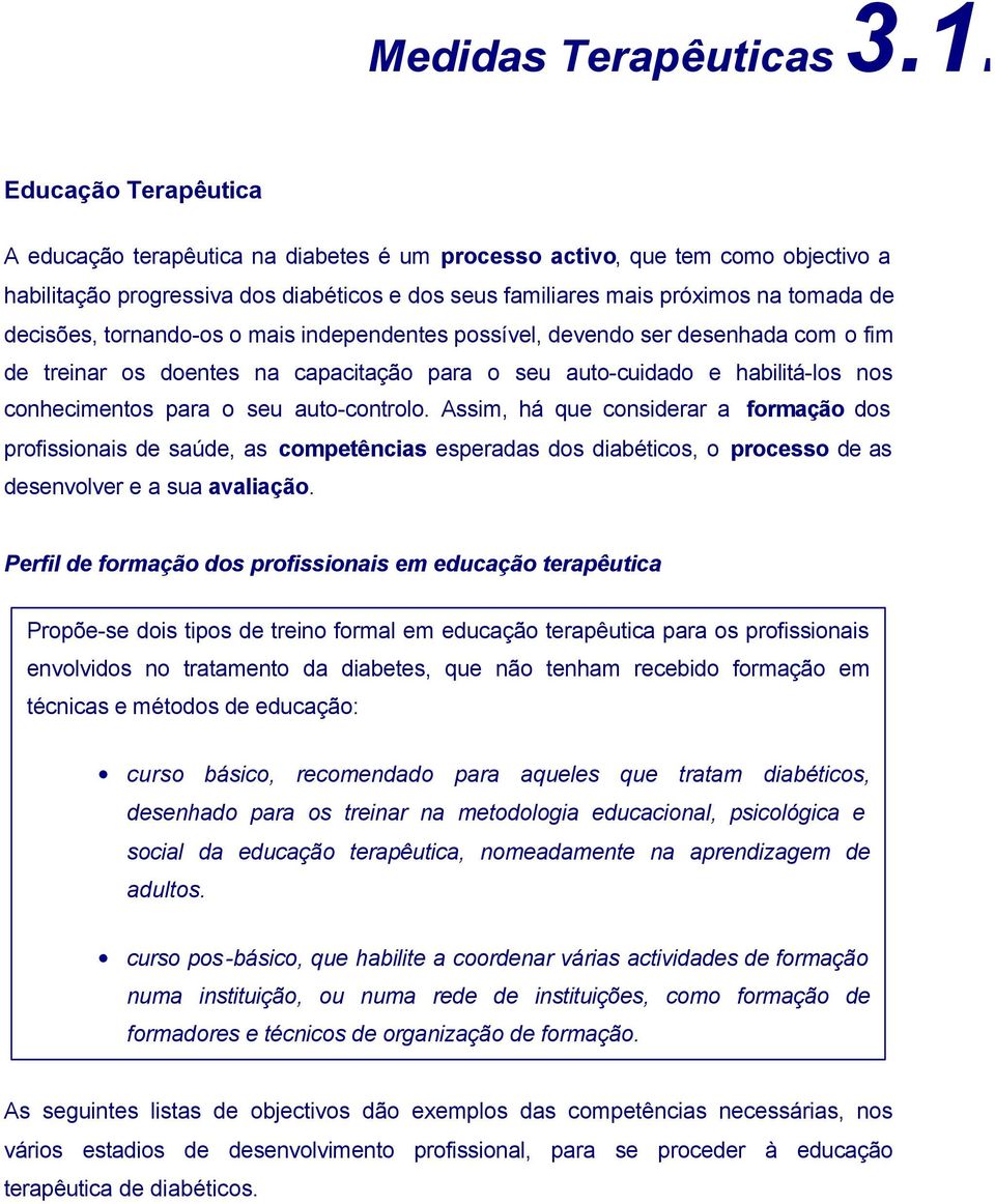 decisões, tornando-os o mais independentes possível, devendo ser desenhada com o fim de treinar os doentes na capacitação para o seu auto-cuidado e habilitá-los nos conhecimentos para o seu