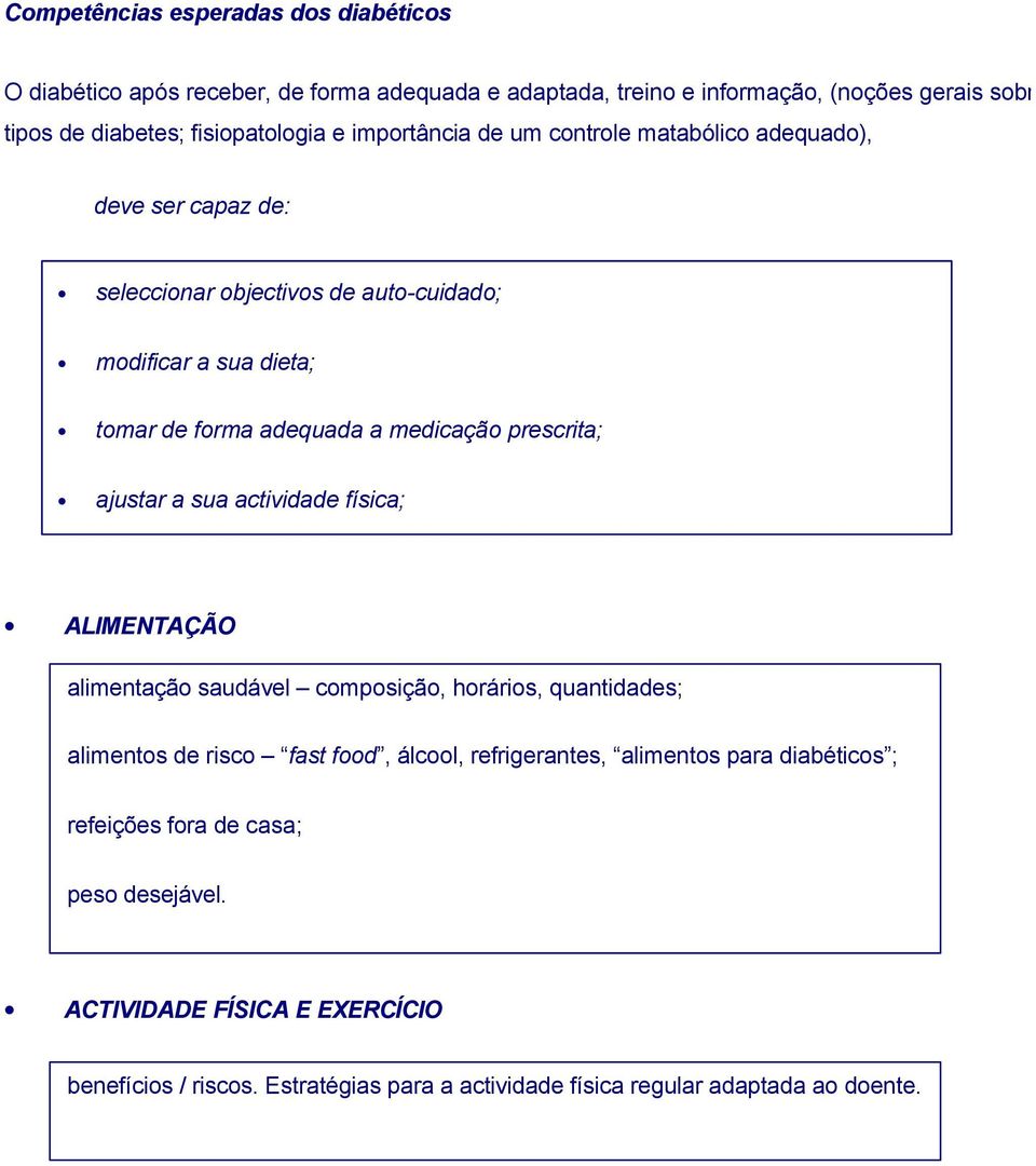 prescrita; ajustar a sua actividade física; ALIMENTAÇÃO alimentação saudável composição, horários, quantidades; alimentos de risco fast food, álcool, refrigerantes,