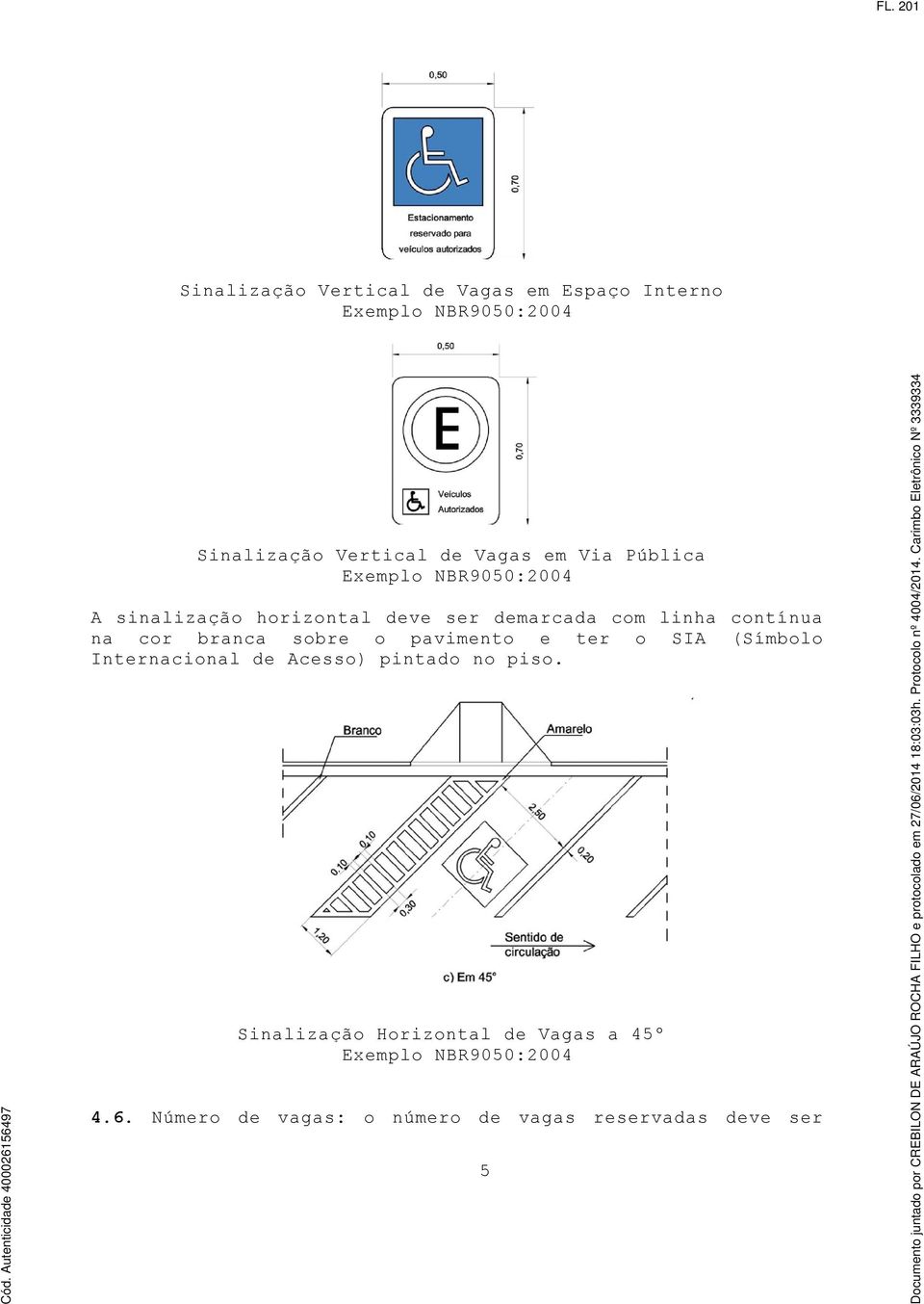 Acesso) pintado no piso. Sinalização Horizontal de Vagas a 45º Exemplo NBR9050:2004 4.6.