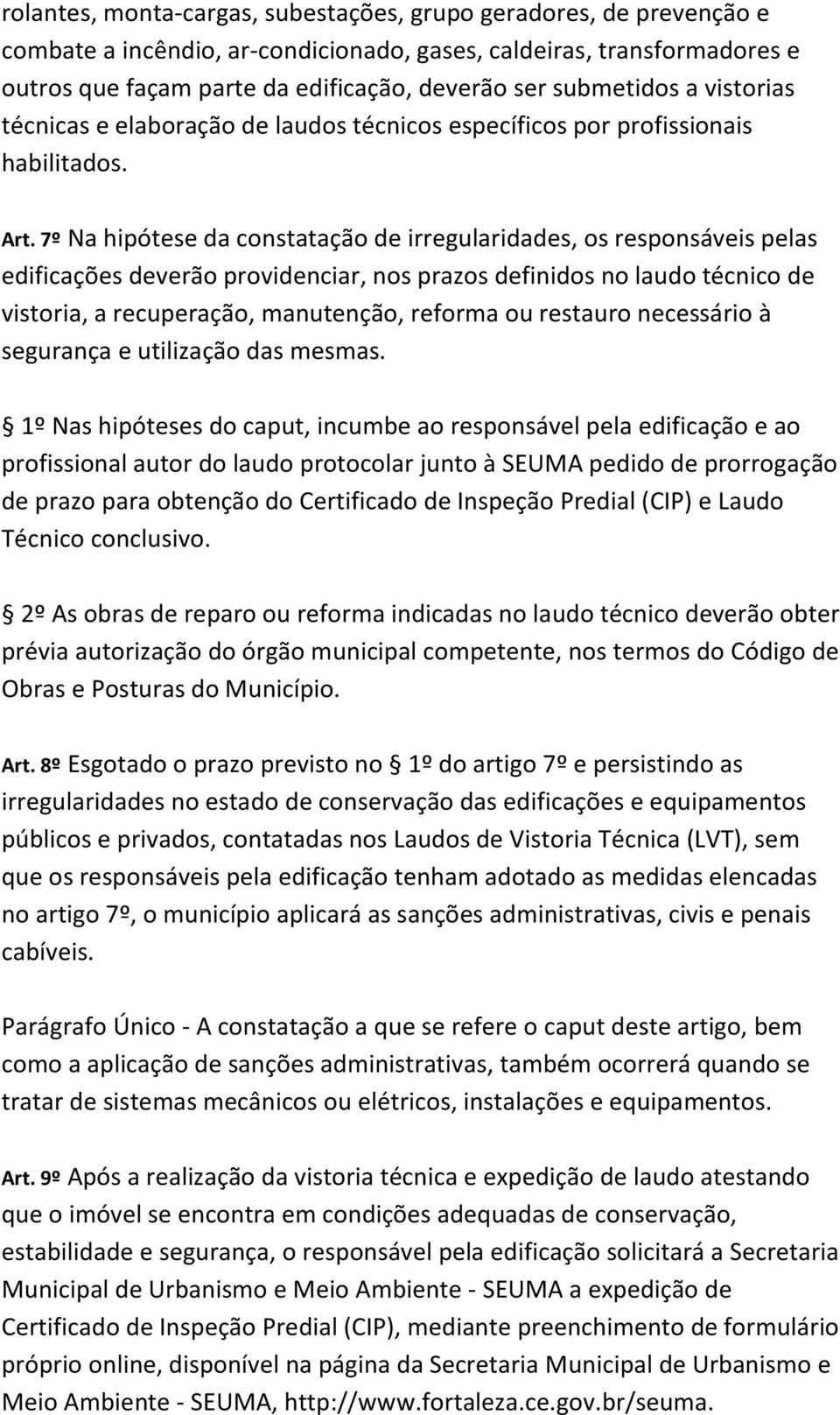 7º Na hipótese da constatação de irregularidades, os responsáveis pelas edificações deverão providenciar, nos prazos definidos no laudo técnico de vistoria, a recuperação, manutenção, reforma ou