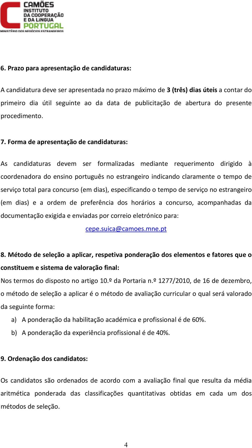 Forma de apresentação de candidaturas: As candidaturas devem ser formalizadas mediante requerimento dirigido à coordenadora do ensino português no estrangeiro indicando claramente o tempo de serviço