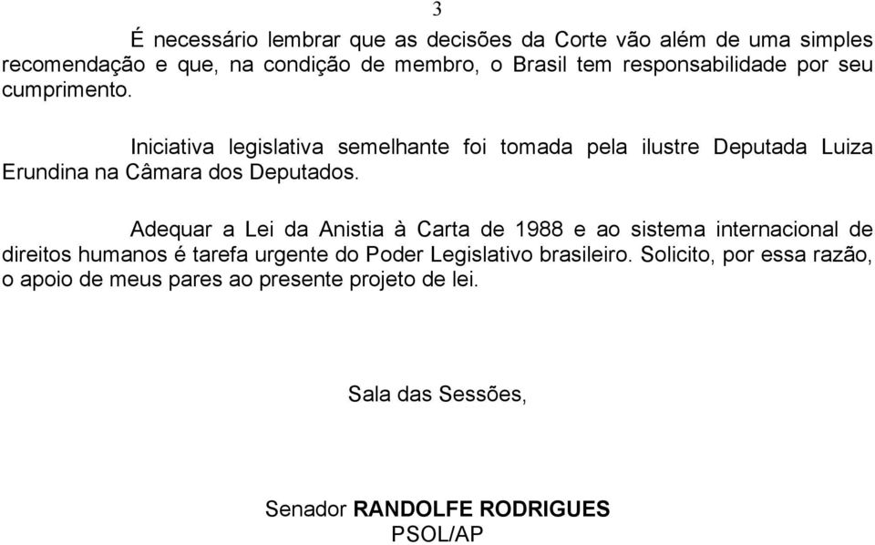 Iniciativa legislativa semelhante foi tomada pela ilustre Deputada Luiza Erundina na Câmara dos Deputados.