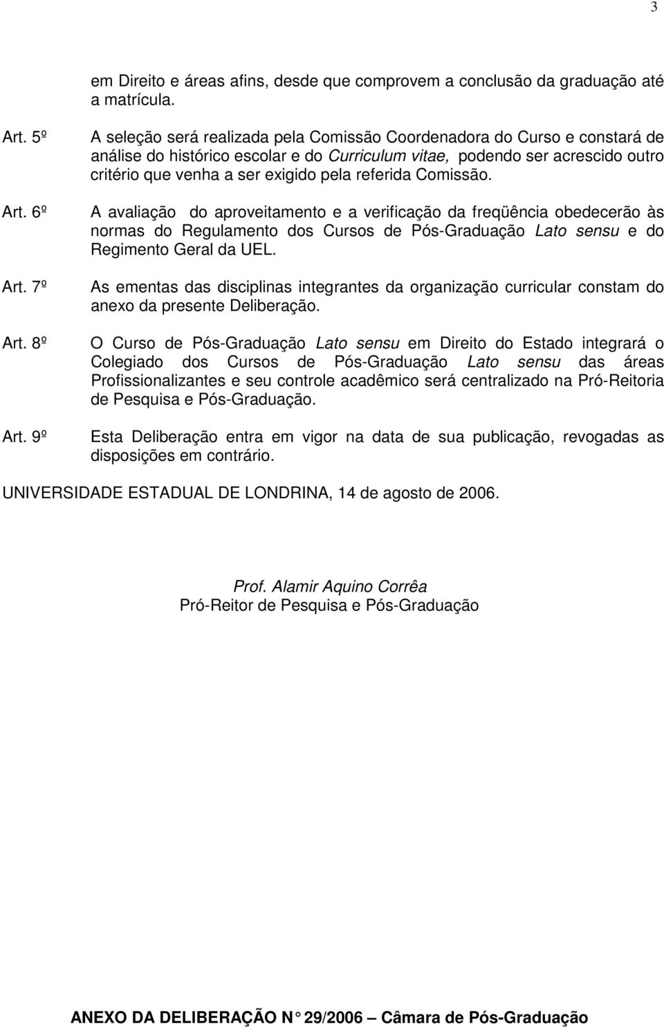 referida Comissão. A avaliação do aproveitamento e a verificação da freqüência obedecerão às normas do Regulamento dos Cursos de Pós-Graduação Lato sensu e do Regimento Geral da UEL.