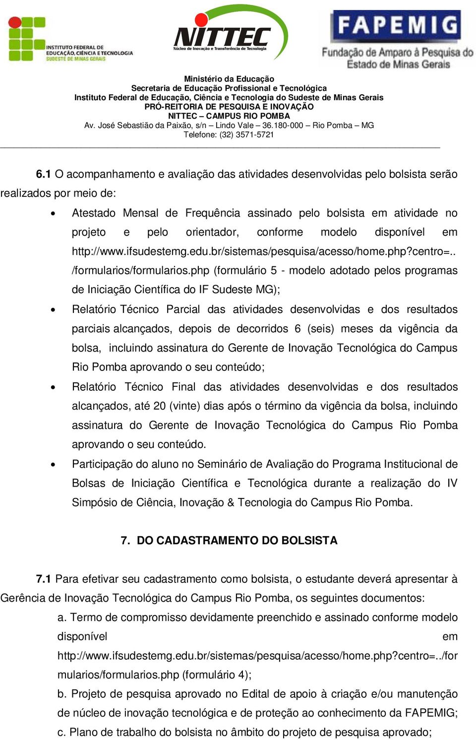 php (formulário 5 - modelo adotado pelos programas de Iniciação Científica do IF Sudeste MG); Relatório Técnico Parcial das atividades desenvolvidas e dos resultados parciais alcançados, depois de