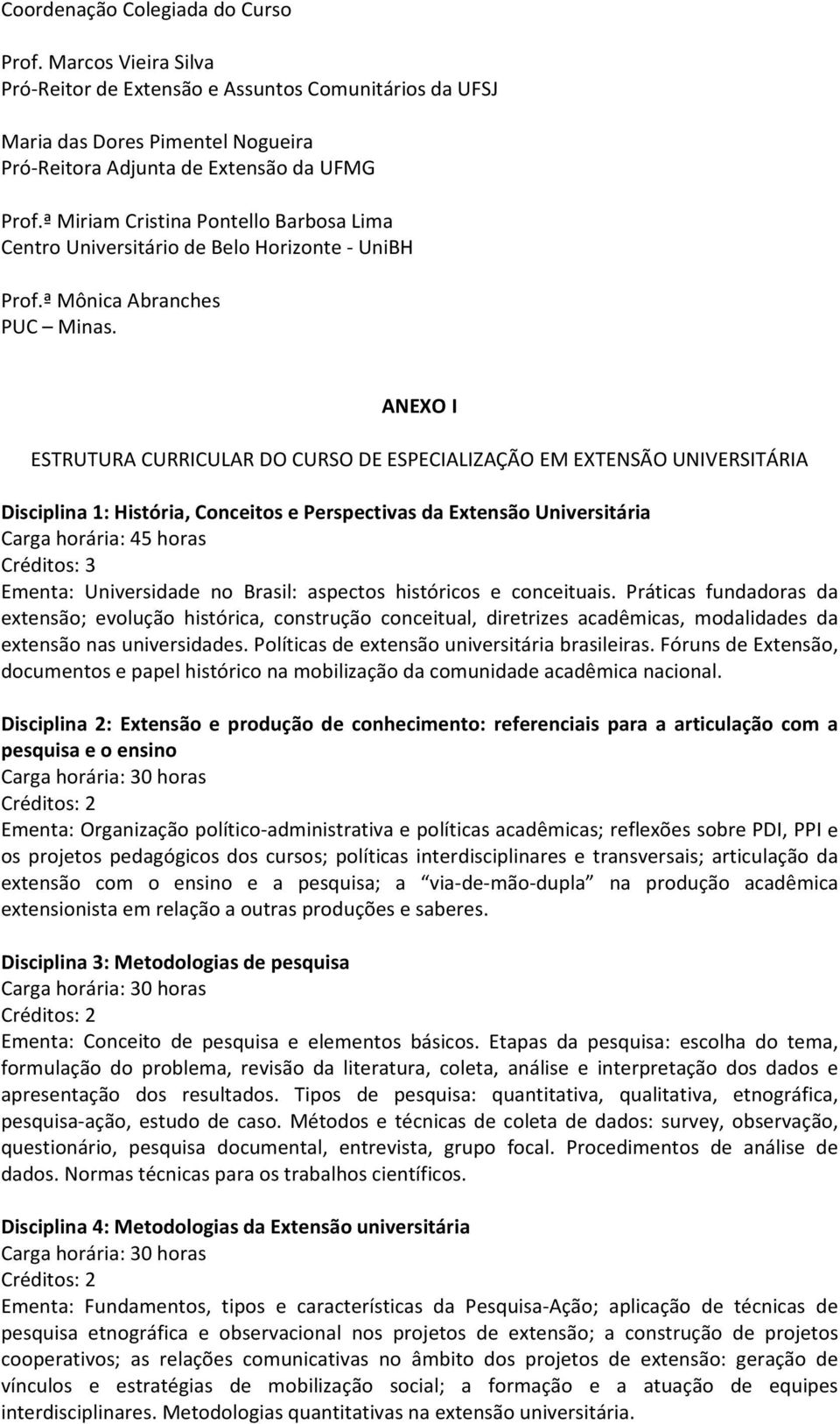 ANEXO I ESTRUTURA CURRICULAR DO CURSO DE ESPECIALIZAÇÃO EM EXTENSÃO UNIVERSITÁRIA Disciplina 1: História, Conceitos e Perspectivas da Extensão Universitária Ementa: Universidade no Brasil: aspectos