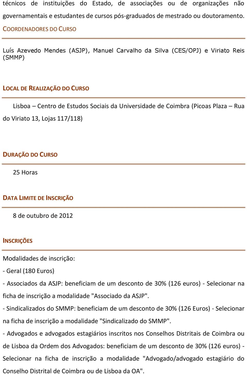 (Picoas Plaza Rua do Viriato 13, Lojas 117/118) DURAÇÃO DO CURSO 25 Horas DATA LIMITE DE INSCRIÇÃO 8 de outubro de 2012 INSCRIÇÕES Modalidades de inscrição: - Geral (180 Euros) - Associados da ASJP: