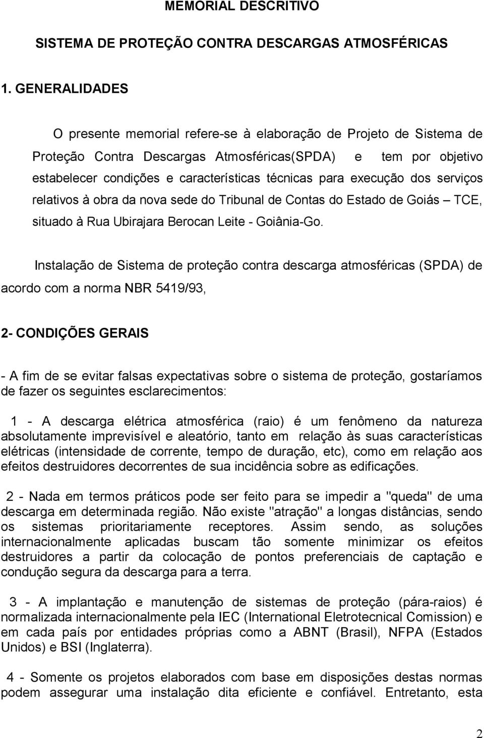 execução dos serviços relativos à obra da nova sede do Tribunal de Contas do Estado de Goiás TCE, situado à Rua Ubirajara Berocan Leite - Goiânia-Go.