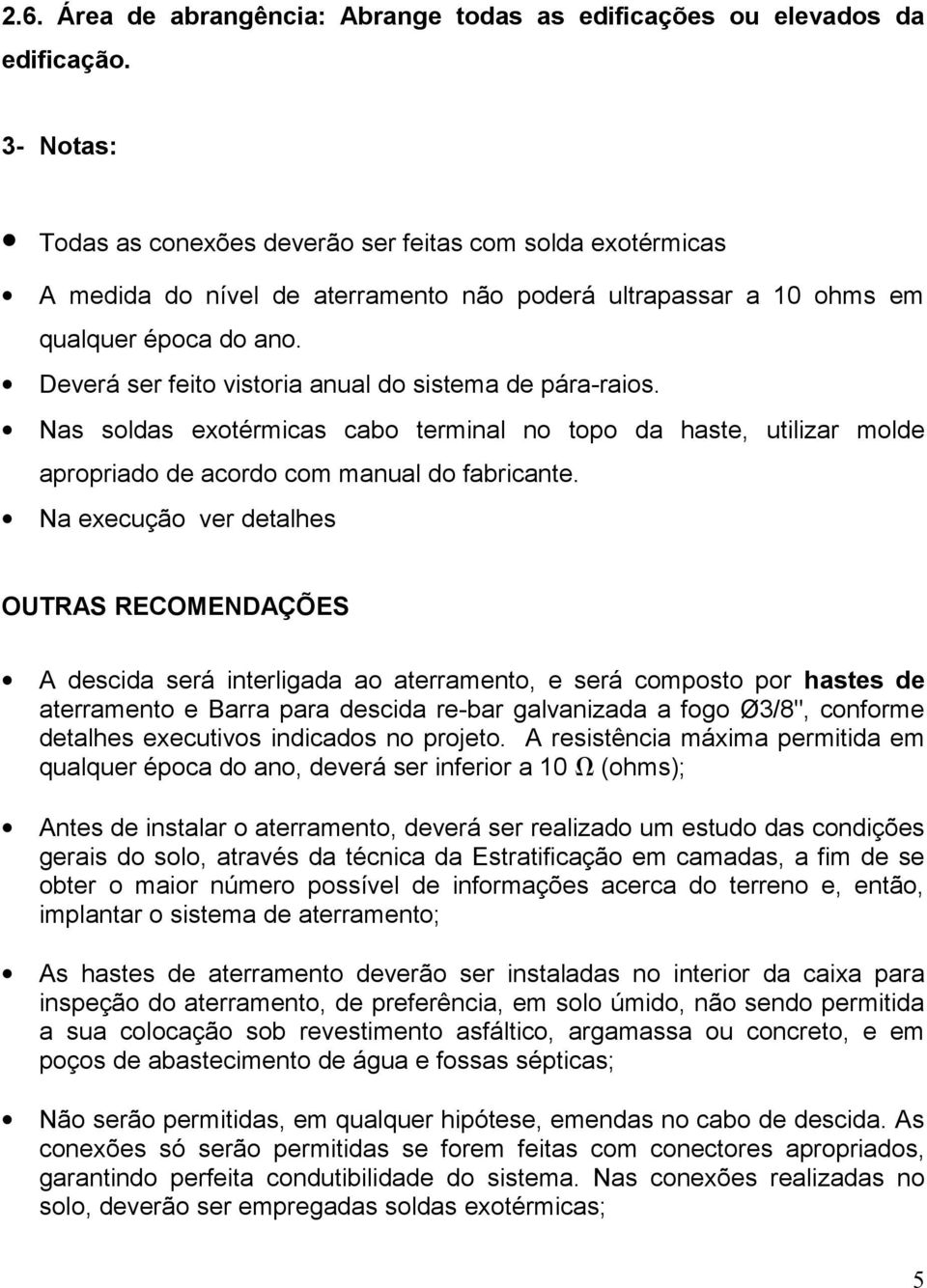 Deverá ser feito vistoria anual do sistema de pára-raios. Nas soldas exotérmicas cabo terminal no topo da haste, utilizar molde apropriado de acordo com manual do fabricante.