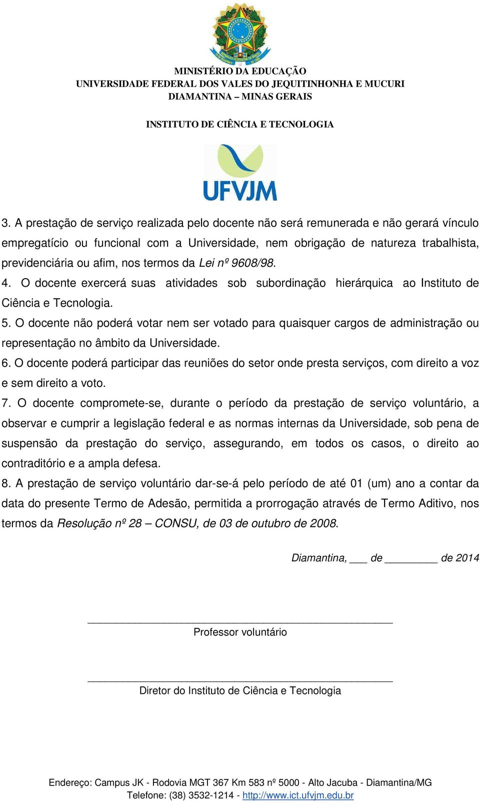 O docente não poderá votar nem ser votado para quaisquer cargos de administração ou representação no âmbito da Universidade. 6.