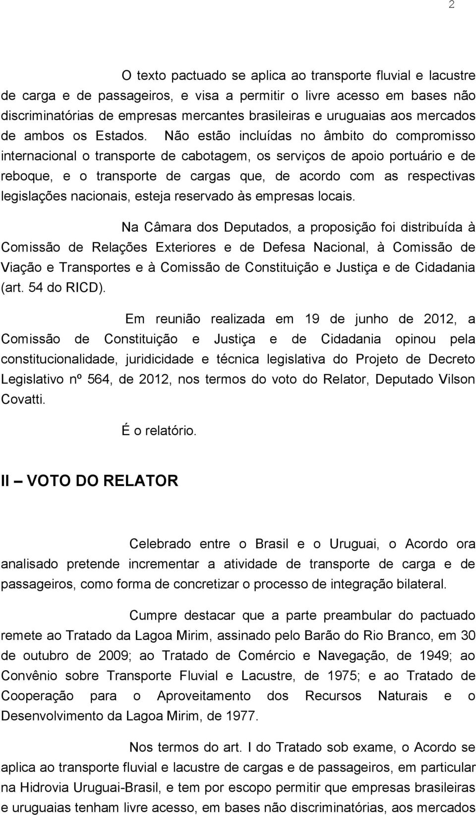 Não estão incluídas no âmbito do compromisso internacional o transporte de cabotagem, os serviços de apoio portuário e de reboque, e o transporte de cargas que, de acordo com as respectivas