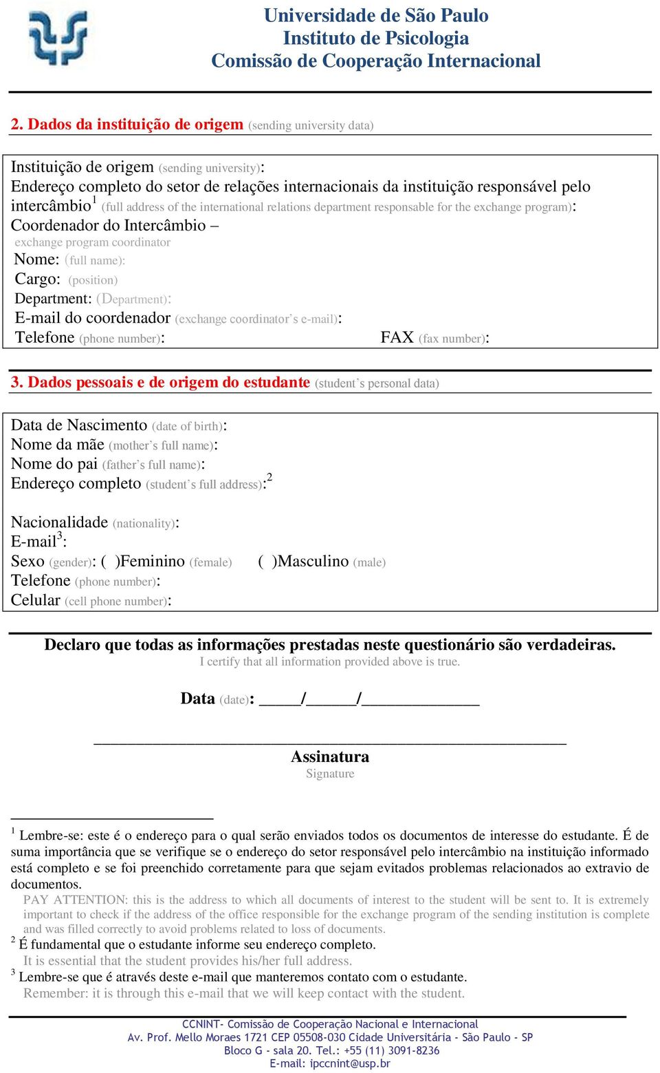 (position) Department: (Department): E-mail do coordenador (exchange coordinator s e-mail): Telefone (phone number): FAX (fax number): 3.