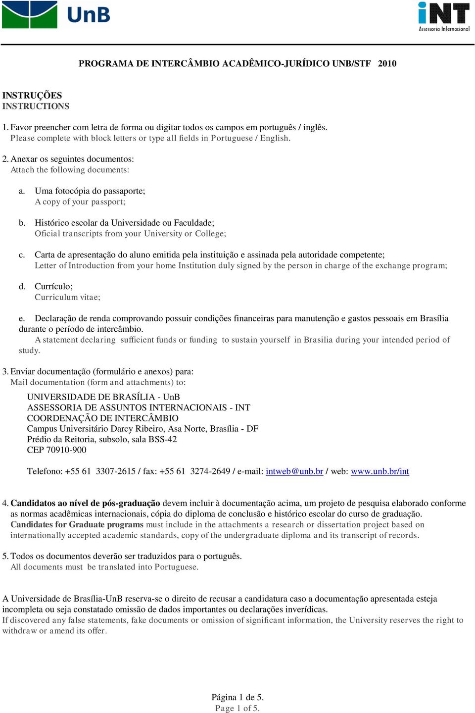 Uma fotocópia do passaporte; A copy of your passport; b. Histórico escolar da Universidade ou Faculdade; Oficial transcripts from your University or College; c.