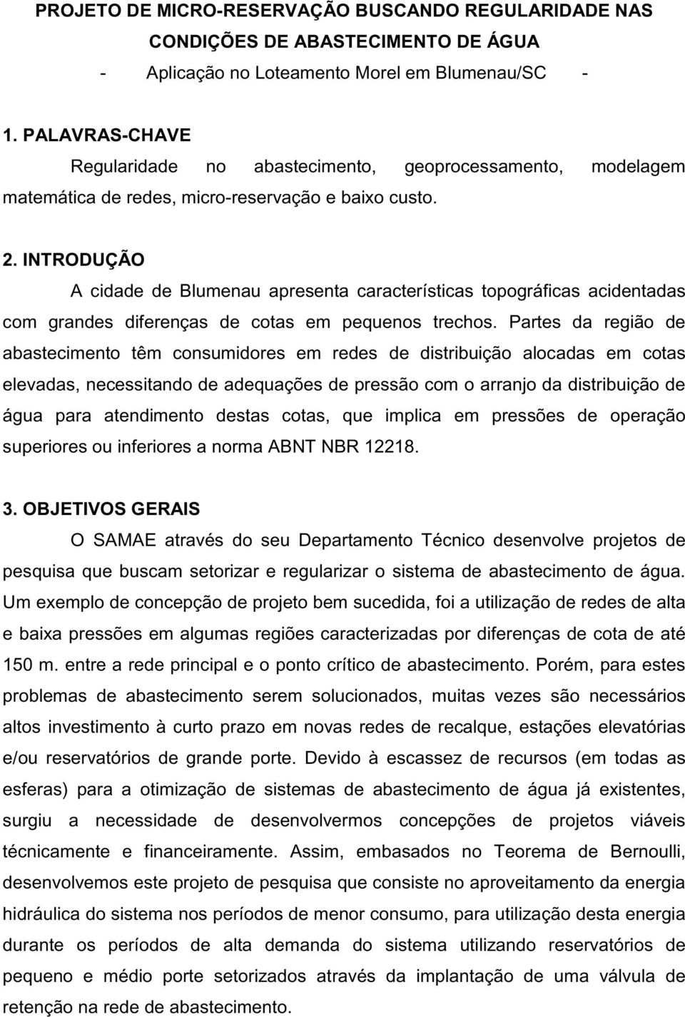 INTRODUÇÃO A cidade de Blumenau apresenta características topográficas acidentadas com grandes diferenças de cotas em pequenos trechos.