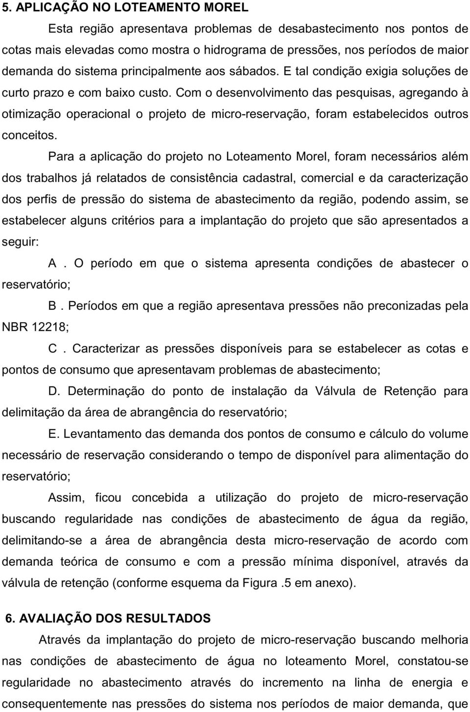 Com o desenvolvimento das pesquisas, agregando à otimização operacional o projeto de micro-reservação, foram estabelecidos outros conceitos.