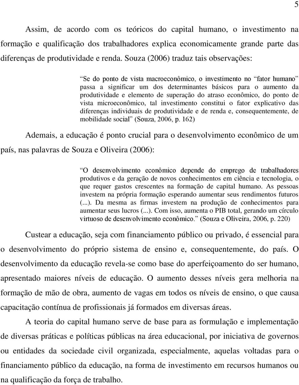 superação do atraso econômico, do ponto de vista microeconômico, tal investimento constitui o fator explicativo das diferenças individuais de produtividade e de renda e, consequentemente, de