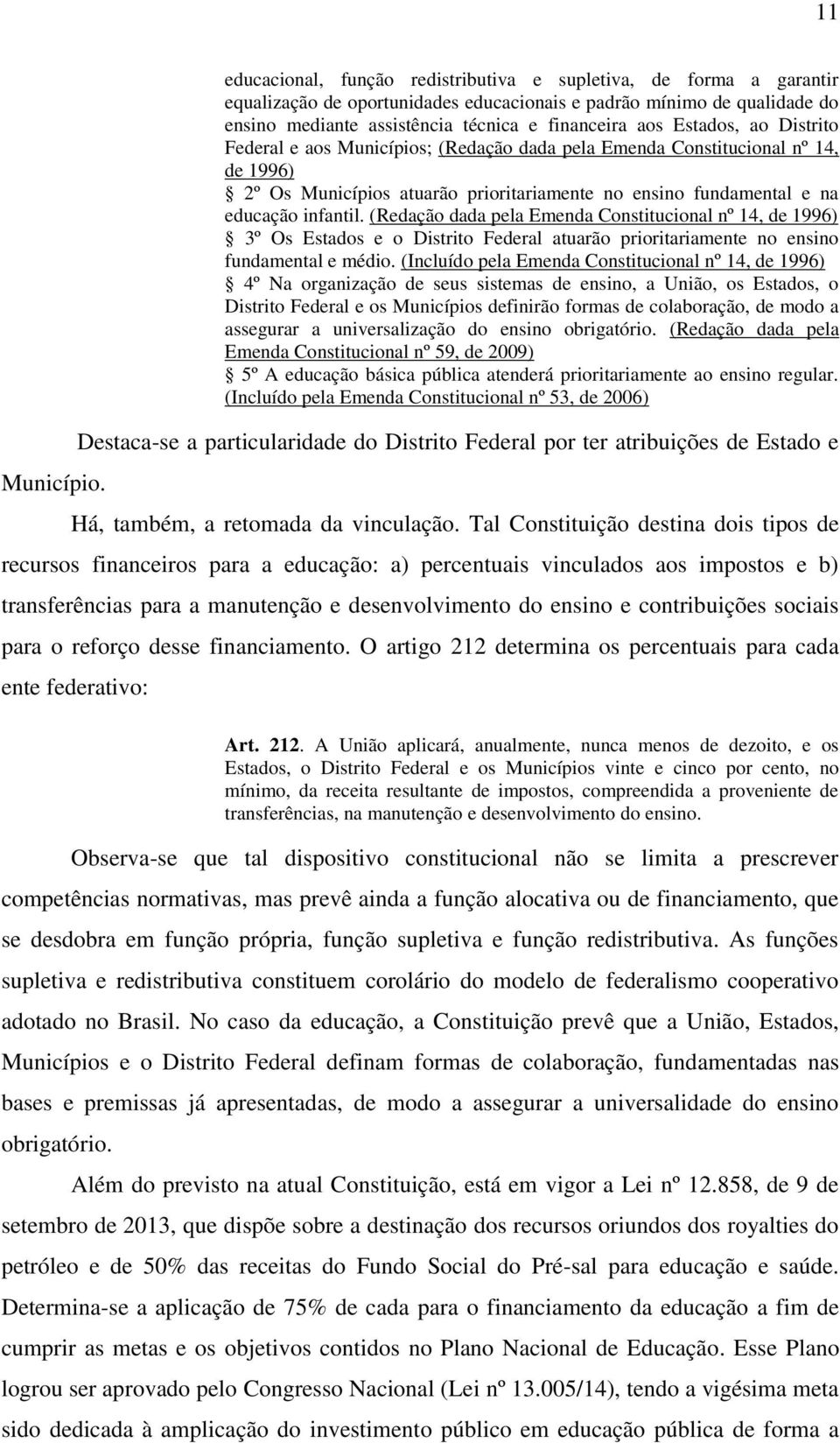 Estados, ao Distrito Federal e aos Municípios; (Redação dada pela Emenda Constitucional nº 14, de 1996) 2º Os Municípios atuarão prioritariamente no ensino fundamental e na educação infantil.