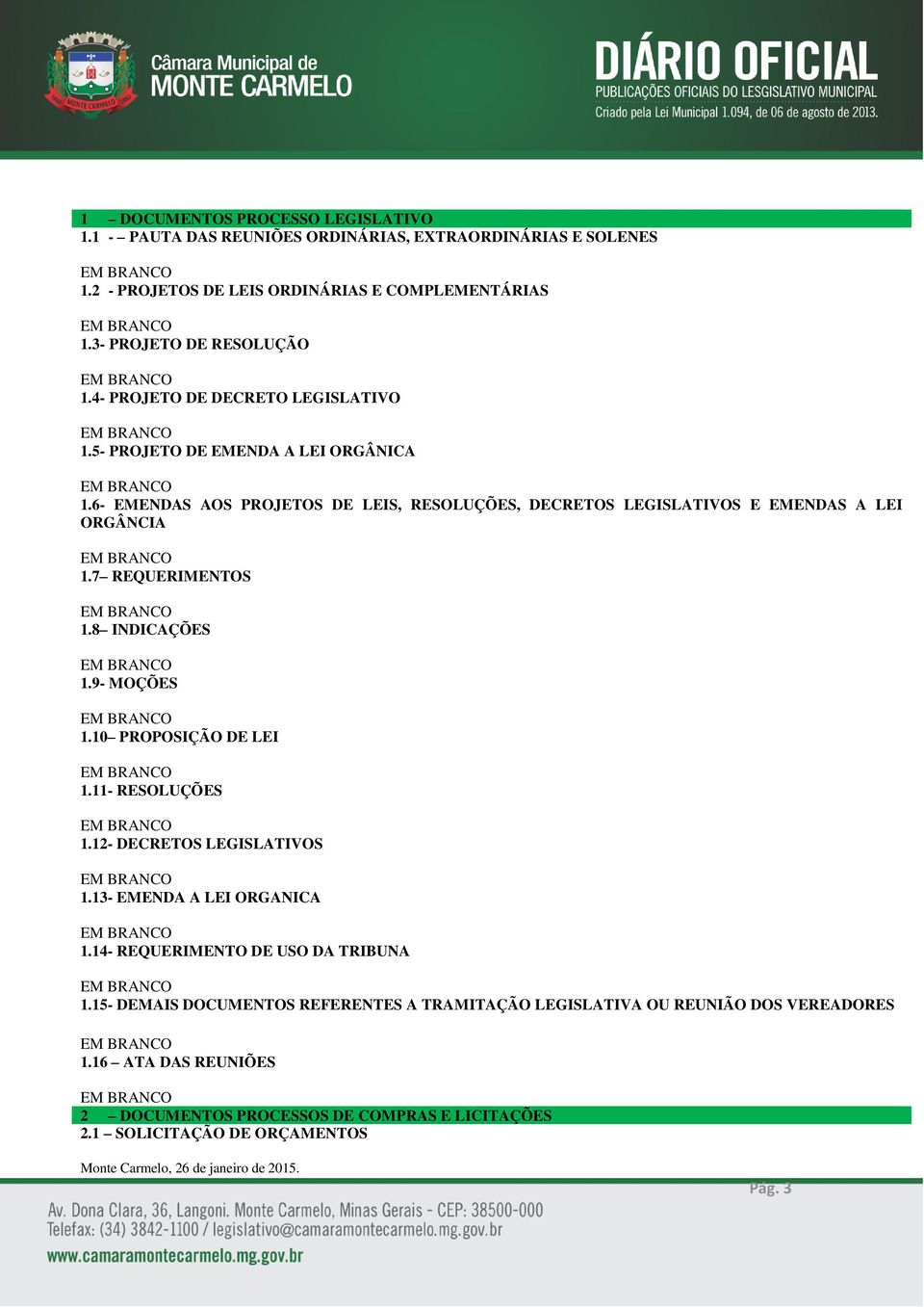 8 INDICAÇÕES 1.9- MOÇÕES 1.10 PROPOSIÇÃO DE LEI 1.11- RESOLUÇÕES 1.12- DECRETOS LEGISLATIVOS 1.13- EMENDA A LEI ORGANICA 1.14- REQUERIMENTO DE USO DA TRIBUNA 1.