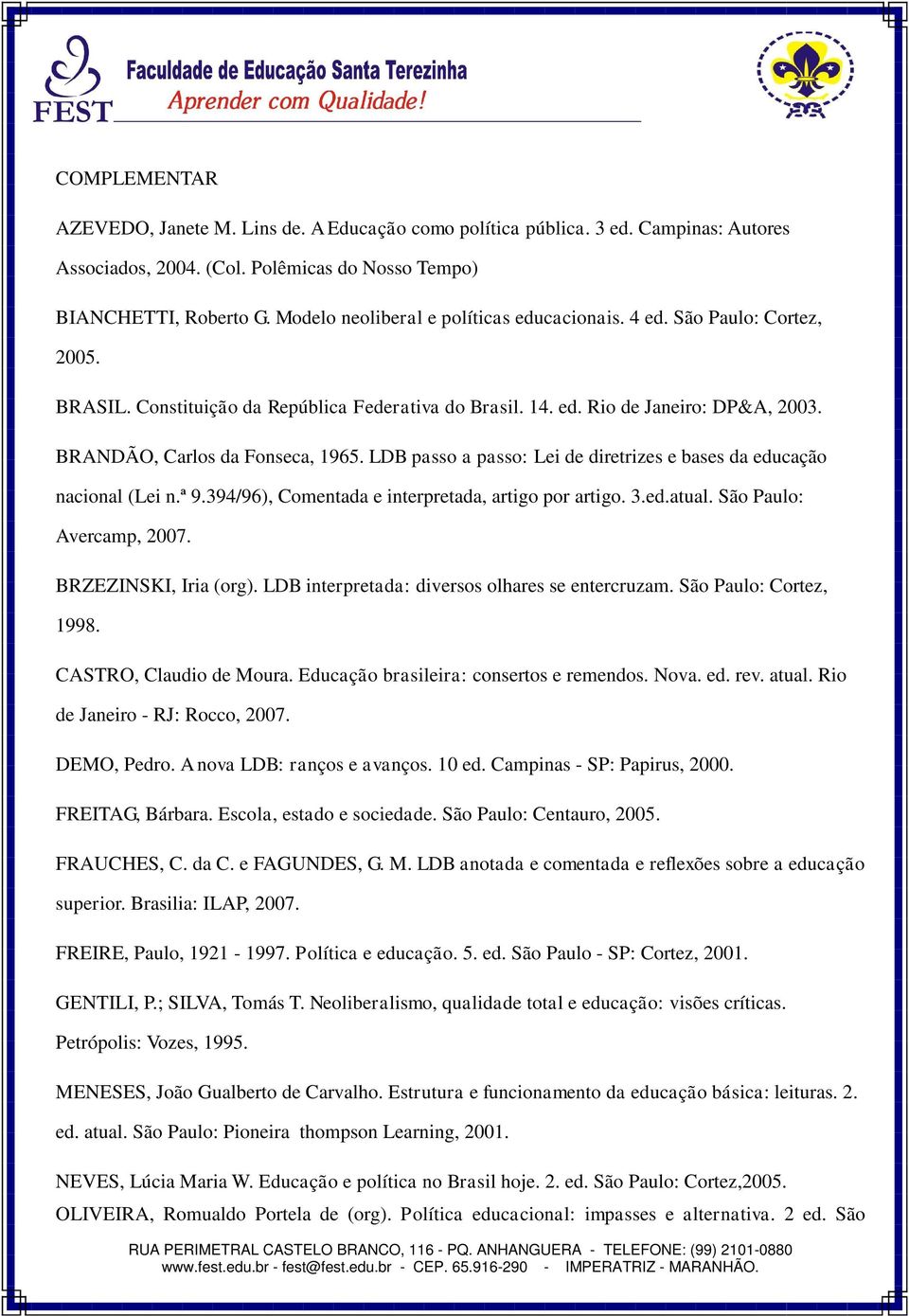 LDB passo a passo: Lei de diretrizes e bases da educação nacional (Lei n.ª 9.394/96), Comentada e interpretada, artigo por artigo. 3.ed.atual. São Paulo: Avercamp, 2007. BRZEZINSKI, Iria (org).