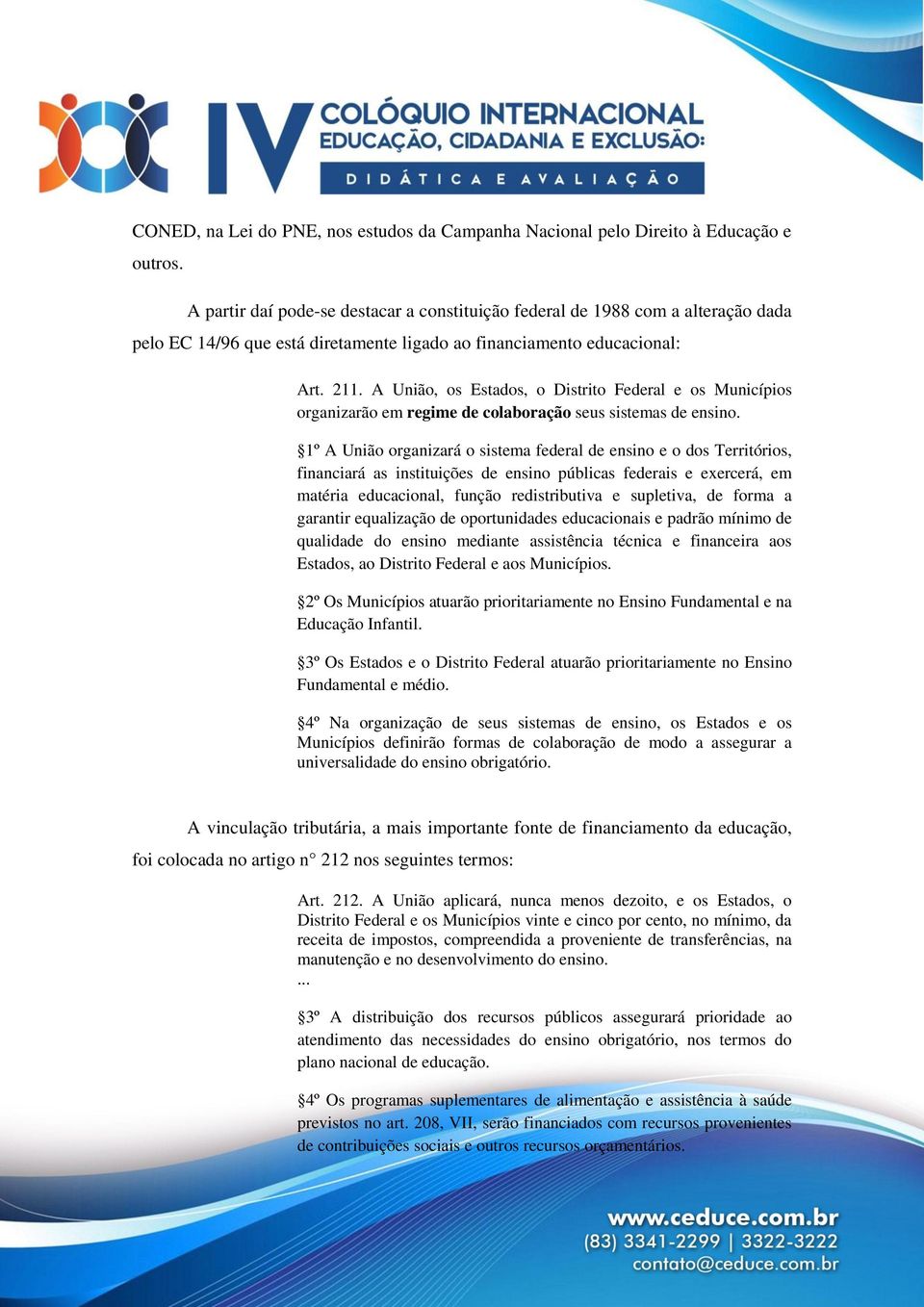 A União, os Estados, o Distrito Federal e os Municípios organizarão em regime de colaboração seus sistemas de ensino.