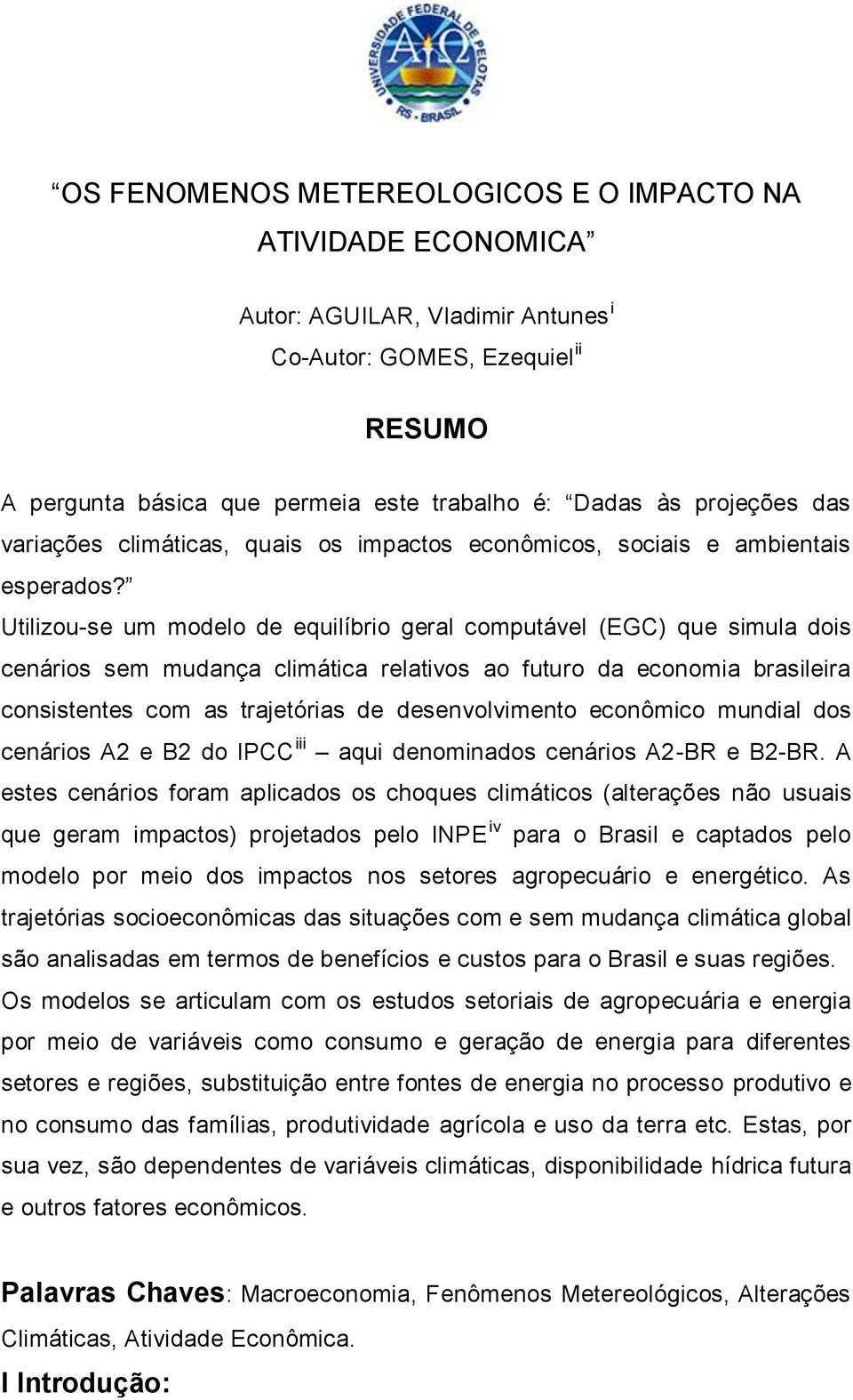 Utilizou-se um modelo de equilíbrio geral computável (EGC) que simula dois cenários sem mudança climática relativos ao futuro da economia brasileira consistentes com as trajetórias de desenvolvimento