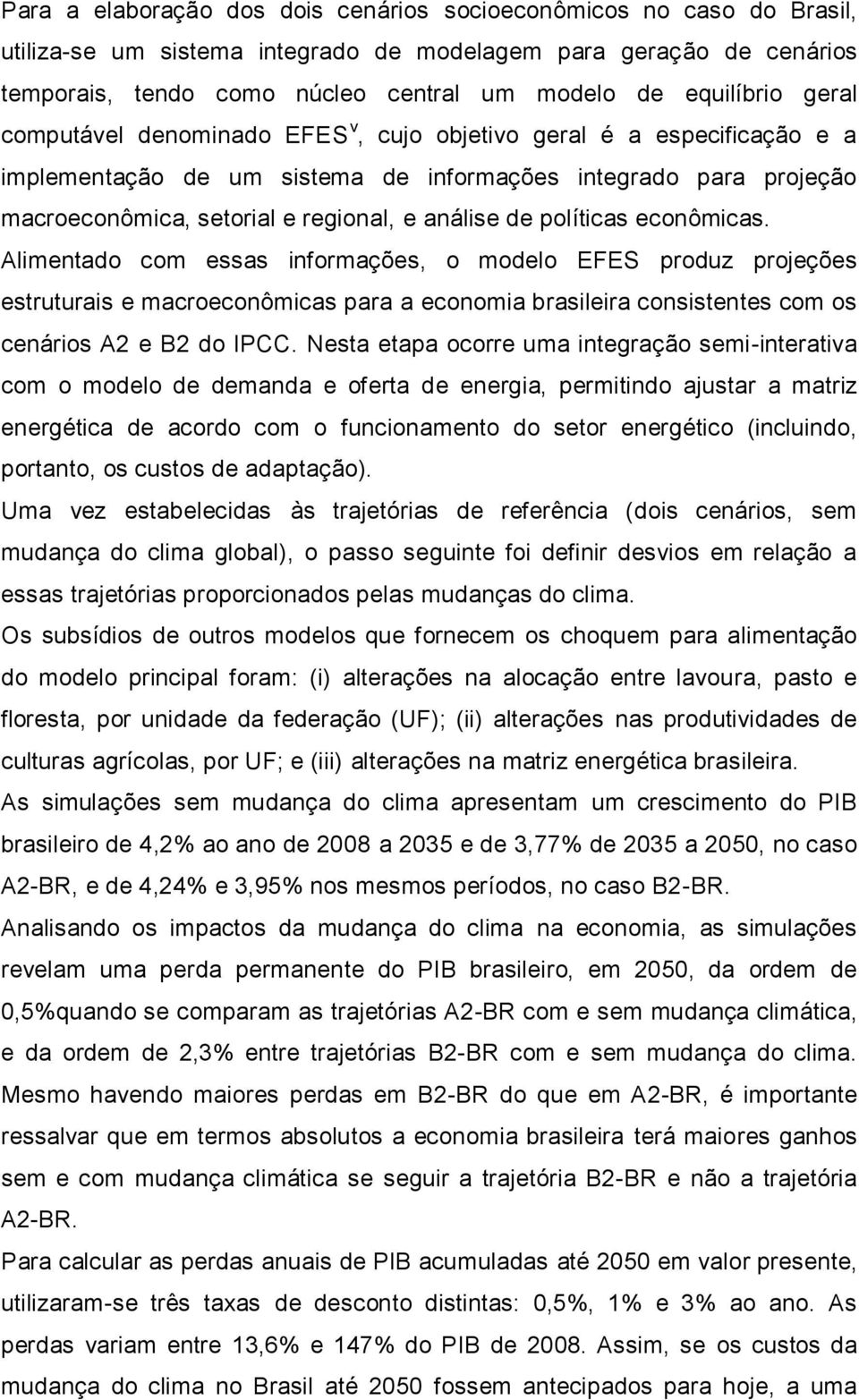 análise de políticas econômicas. Alimentado com essas informações, o modelo EFES produz projeções estruturais e macroeconômicas para a economia brasileira consistentes com os cenários A2 e B2 do IPCC.