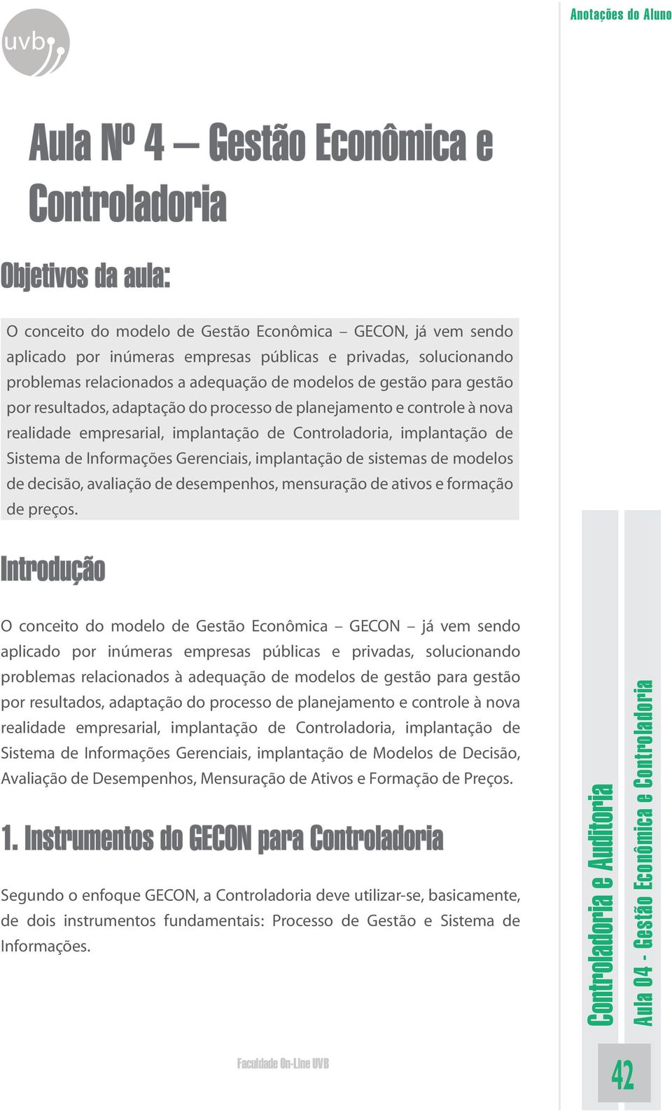 Sistema de Informações Gerenciais, implantação de sistemas de modelos de decisão, avaliação de desempenhos, mensuração de ativos e formação de preços.